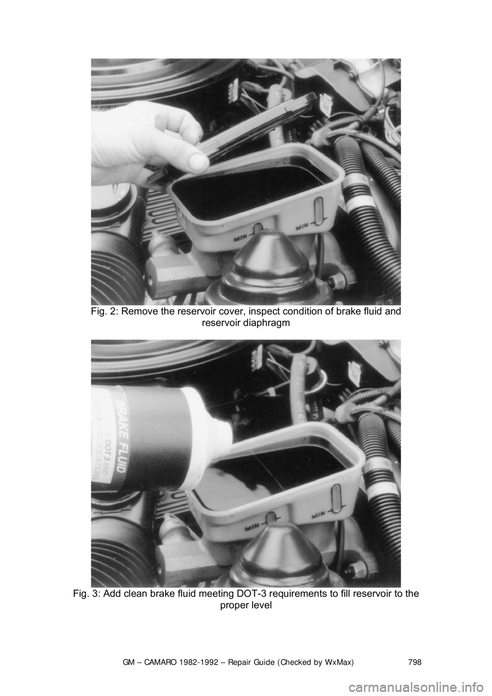 CHEVROLET CAMARO 1982 Repair Guide
GM – CAMARO 1982-1992 – Repair Guide (Checked by WxMax) 798
Fig. 2: Remove the reservoir cover, inspect condition of brake fluid and\
reservoir diaphragm
Fig. 3: Add clean brake fluid meet CHEVROLET CAMARO 1982 Repair Guide
GM – CAMARO 1982-1992 – Repair Guide (Checked by WxMax) 798
Fig. 2: Remove the reservoir cover, inspect condition of brake fluid and\
reservoir diaphragm
Fig. 3: Add clean brake fluid meet