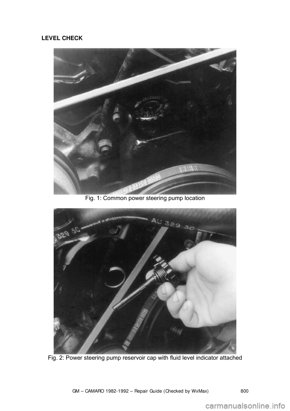 CHEVROLET CAMARO 1982 Repair Guide
GM – CAMARO 1982-1992 – Repair Guide (Checked by WxMax) 800
LEVEL CHECK
Fig. 1: Common power steering pump location
Fig. 2: Power steering pump reservoir cap with fluid level indicator a CHEVROLET CAMARO 1982 Repair Guide
GM – CAMARO 1982-1992 – Repair Guide (Checked by WxMax) 800
LEVEL CHECK
Fig. 1: Common power steering pump location
Fig. 2: Power steering pump reservoir cap with fluid level indicator a