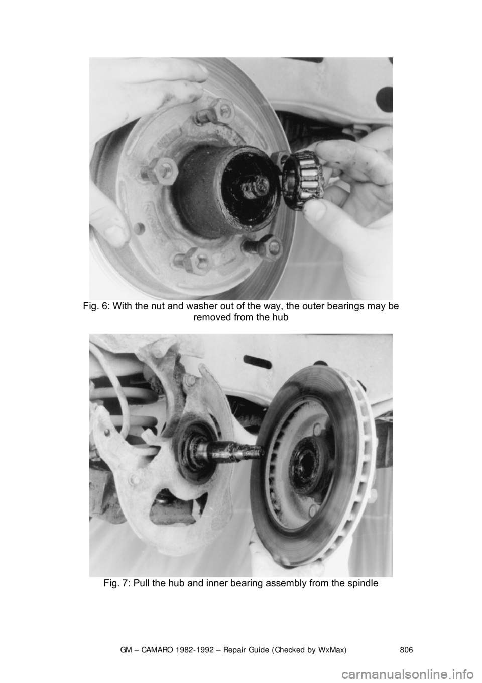 CHEVROLET CAMARO 1982  Repair Guide 
GM – CAMARO 1982-1992 – Repair Guide (Checked by WxMax) 806
 
Fig. 6: With the nut and washer out  of the way, the outer bearings may be 
removed from the hub 
 
Fig. 7: Pull the hub and inner be