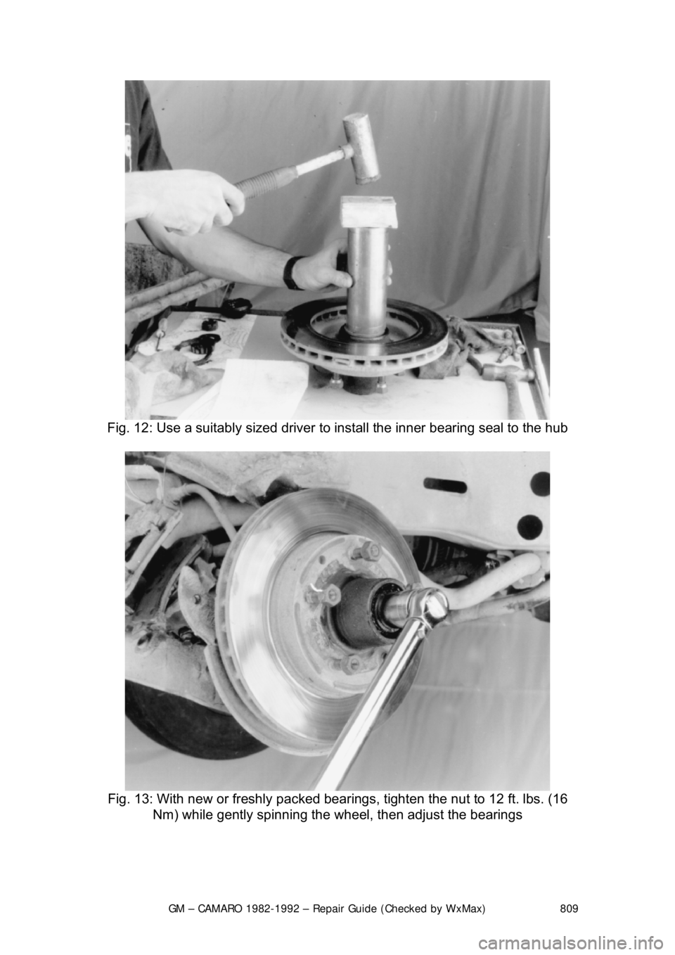 CHEVROLET CAMARO 1982  Repair Guide 
GM – CAMARO 1982-1992 – Repair Guide (Checked by WxMax) 809
 
Fig. 12: Use a suitably sized driver to  install the inner bearing seal to the hub 
 
Fig. 13: With new or freshly packed bearin gs, 