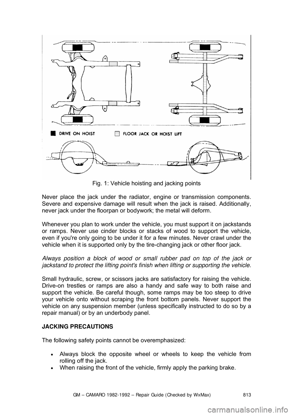 CHEVROLET CAMARO 1982 Repair Guide
GM – CAMARO 1982-1992 – Repair Guide (Checked by WxMax) 813
Fig. 1: Vehicle hoisting and jacking points
Never place the jack under the radiator , engine or transmission components.
Severe and CHEVROLET CAMARO 1982 Repair Guide
GM – CAMARO 1982-1992 – Repair Guide (Checked by WxMax) 813
Fig. 1: Vehicle hoisting and jacking points
Never place the jack under the radiator , engine or transmission components.
Severe and