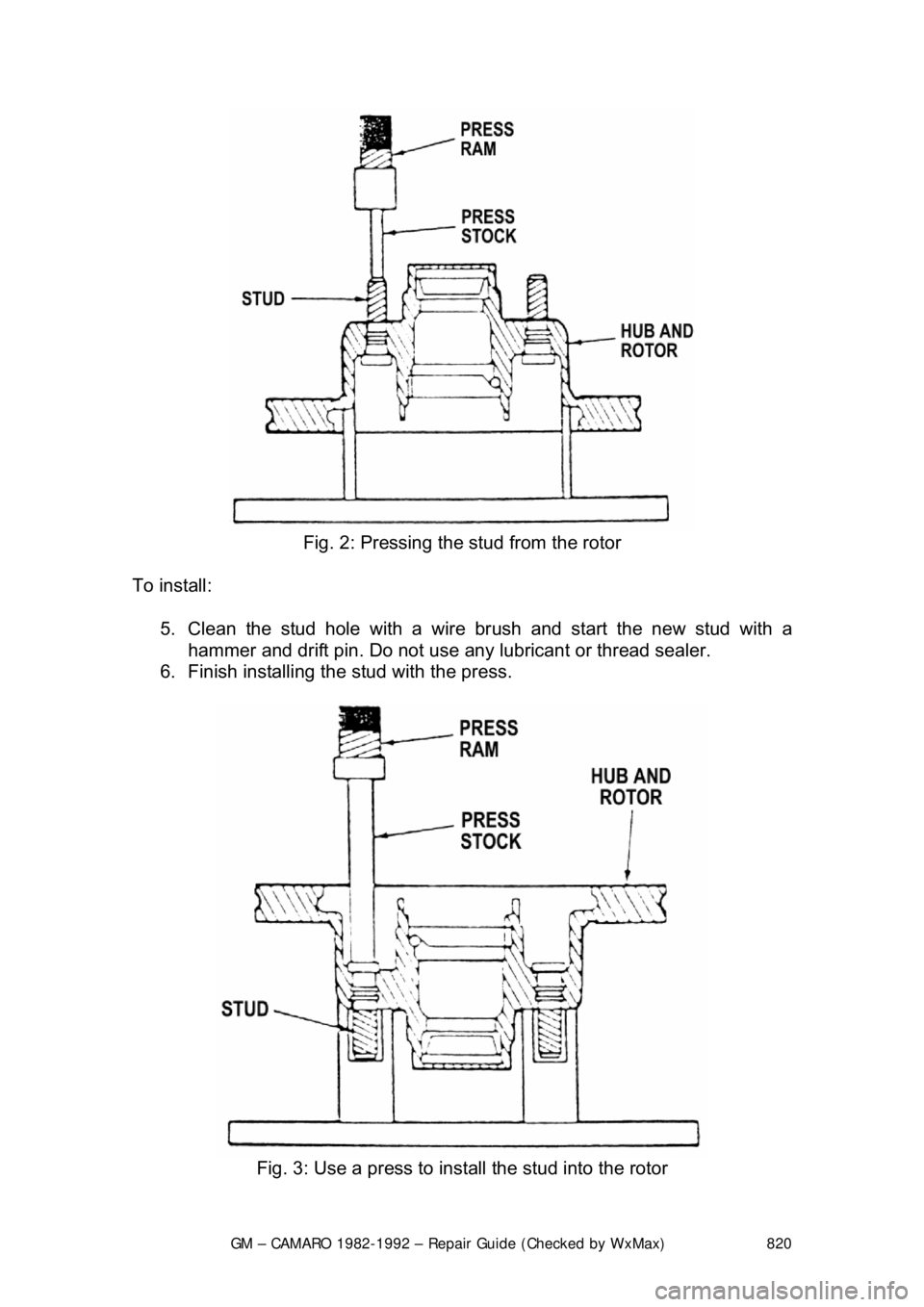 CHEVROLET CAMARO 1982 Repair Guide
GM – CAMARO 1982-1992 – Repair Guide (Checked by WxMax) 820
Fig. 2: Pressing the stud from the rotor
To install: 5. Clean the stud hole with a wire br ush and start the new stud with a
ham CHEVROLET CAMARO 1982 Repair Guide
GM – CAMARO 1982-1992 – Repair Guide (Checked by WxMax) 820
Fig. 2: Pressing the stud from the rotor
To install: 5. Clean the stud hole with a wire br ush and start the new stud with a
ham