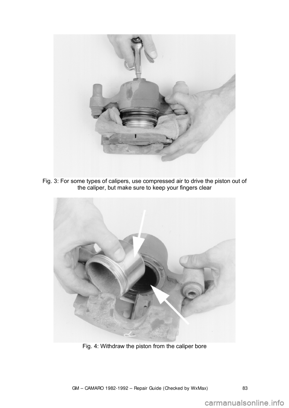 CHEVROLET CAMARO 1982  Repair Guide 
GM – CAMARO 1982-1992 – Repair Guide (Checked by WxMax) 83
 
Fig. 3: For some types of calipers, use  compressed air to drive the piston out of 
the caliper, but make sure to  keep your fingers c