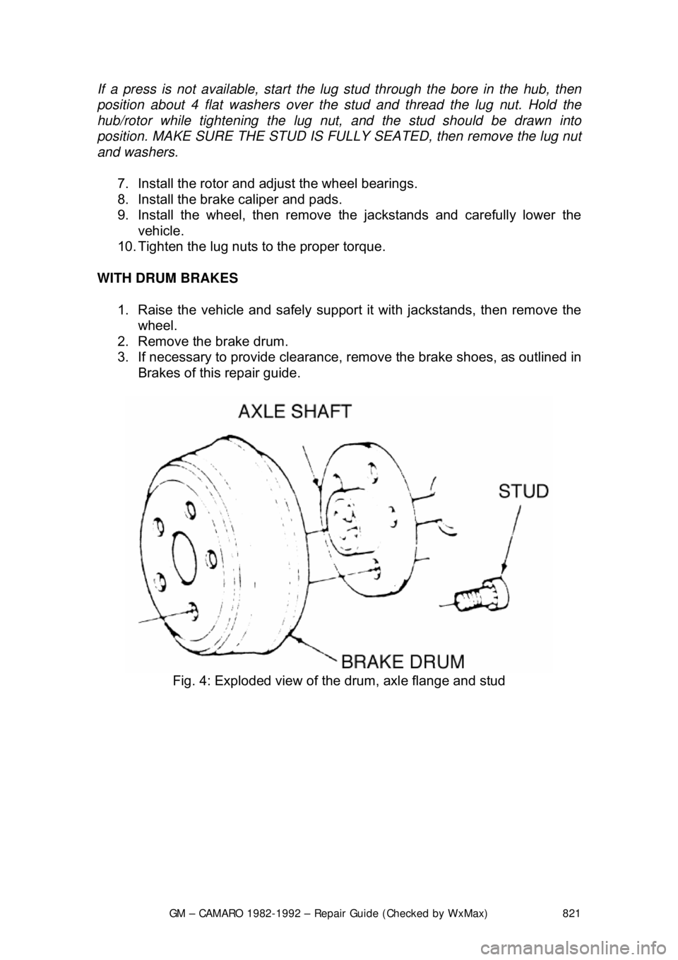 CHEVROLET CAMARO 1982 Repair Guide
GM – CAMARO 1982-1992 – Repair Guide (Checked by WxMax) 821
If a press is not availabl
e, start the lug stud through the bore in the hub, then
position about 4 flat washers over t he stud and th CHEVROLET CAMARO 1982 Repair Guide
GM – CAMARO 1982-1992 – Repair Guide (Checked by WxMax) 821
If a press is not availabl
e, start the lug stud through the bore in the hub, then
position about 4 flat washers over t he stud and th