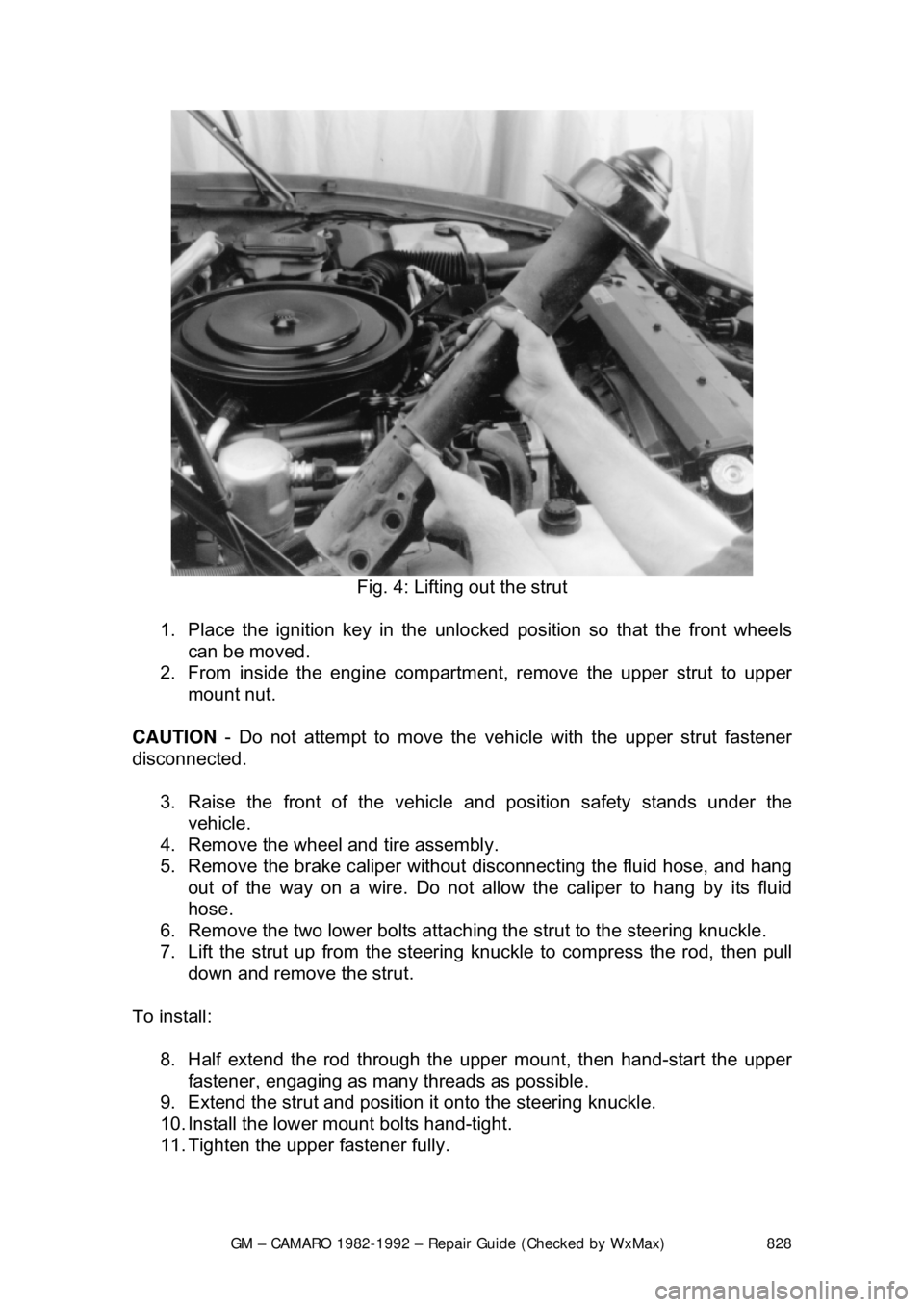 CHEVROLET CAMARO 1982 Repair Guide
GM – CAMARO 1982-1992 – Repair Guide (Checked by WxMax) 828
Fig. 4: Lifting out the strut
1. Place the ignition key in the unlock ed position so that the front wheels
can be moved.
2. Fro CHEVROLET CAMARO 1982 Repair Guide
GM – CAMARO 1982-1992 – Repair Guide (Checked by WxMax) 828
Fig. 4: Lifting out the strut
1. Place the ignition key in the unlock ed position so that the front wheels
can be moved.
2. Fro