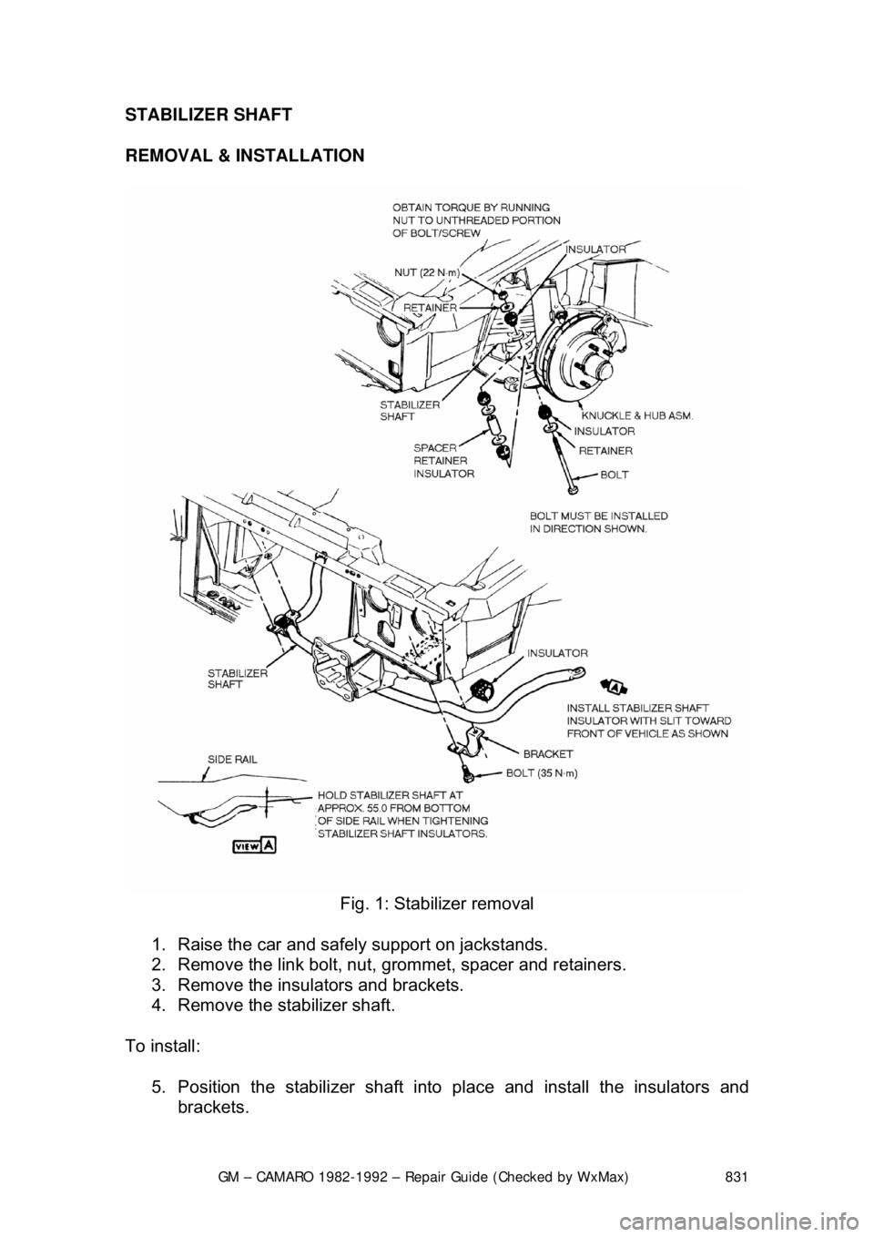 CHEVROLET CAMARO 1982 Repair Guide
GM – CAMARO 1982-1992 – Repair Guide (Checked by WxMax) 831
STABILIZER SHAFT
REMOVAL & INSTALLATION
Fig. 1: Stabilizer removal
1. Raise the car and safely support on jackstands.
2. Remo CHEVROLET CAMARO 1982 Repair Guide
GM – CAMARO 1982-1992 – Repair Guide (Checked by WxMax) 831
STABILIZER SHAFT
REMOVAL & INSTALLATION
Fig. 1: Stabilizer removal
1. Raise the car and safely support on jackstands.
2. Remo