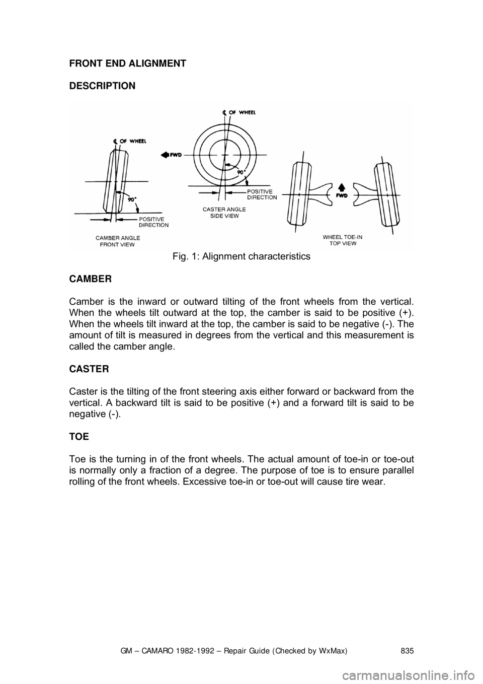 CHEVROLET CAMARO 1982 Repair Guide
GM – CAMARO 1982-1992 – Repair Guide (Checked by WxMax) 835
FRONT END ALIGNMENT
DESCRIPTION
Fig. 1: Alignment characteristics
CAMBER
Camber is the inward or outward tilting of the front CHEVROLET CAMARO 1982 Repair Guide
GM – CAMARO 1982-1992 – Repair Guide (Checked by WxMax) 835
FRONT END ALIGNMENT
DESCRIPTION
Fig. 1: Alignment characteristics
CAMBER
Camber is the inward or outward tilting of the front