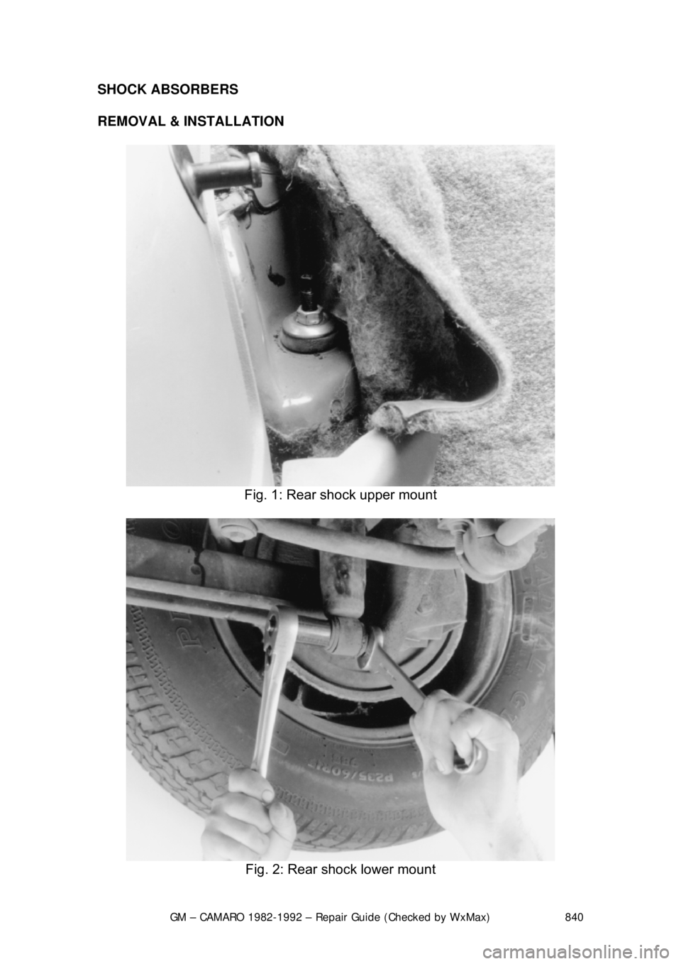 CHEVROLET CAMARO 1982 Repair Guide
GM – CAMARO 1982-1992 – Repair Guide (Checked by WxMax) 840
SHOCK ABSORBERS
REMOVAL & INSTALLATION
Fig. 1: Rear shock upper mount
Fig. 2: Rear shock lower mount CHEVROLET CAMARO 1982 Repair Guide
GM – CAMARO 1982-1992 – Repair Guide (Checked by WxMax) 840
SHOCK ABSORBERS
REMOVAL & INSTALLATION
Fig. 1: Rear shock upper mount
Fig. 2: Rear shock lower mount