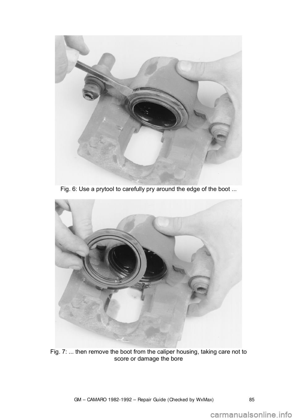 CHEVROLET CAMARO 1982  Repair Guide 
GM – CAMARO 1982-1992 – Repair Guide (Checked by WxMax) 85
 
Fig. 6: Use a prytool to carefully  pry around the edge of the boot ... 
 
Fig. 7: ... then remo ve the boot from the caliper housing,