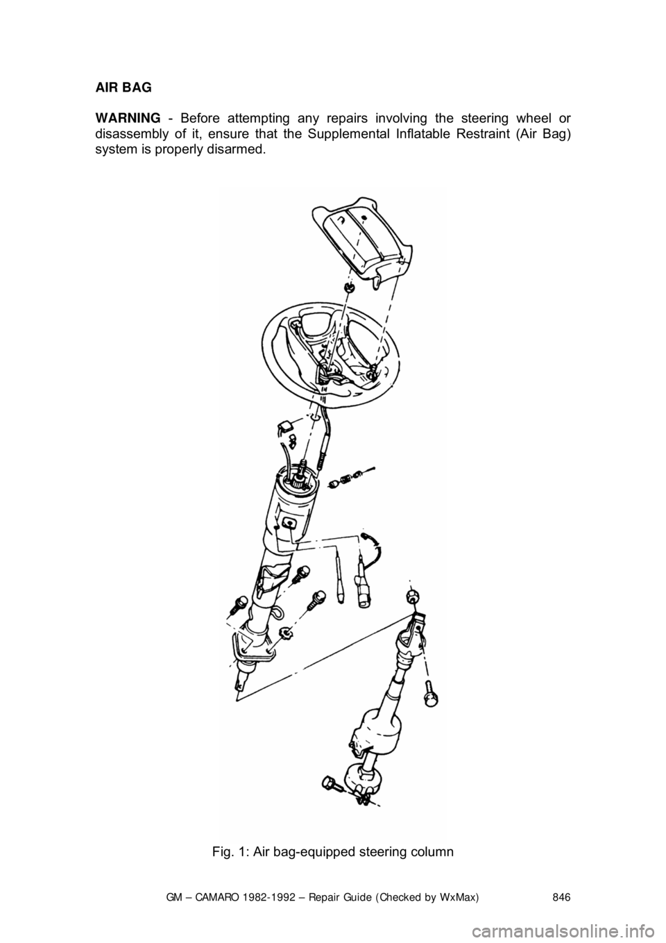 CHEVROLET CAMARO 1982 Repair Guide
GM – CAMARO 1982-1992 – Repair Guide (Checked by WxMax) 846
AIR BAG
WARNING
- Before attempting any repairs involving the steering wheel or
disassembly of it, ensure that the Supple mental CHEVROLET CAMARO 1982 Repair Guide
GM – CAMARO 1982-1992 – Repair Guide (Checked by WxMax) 846
AIR BAG
WARNING
- Before attempting any repairs involving the steering wheel or
disassembly of it, ensure that the Supple mental