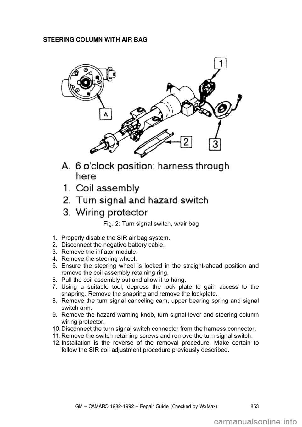 CHEVROLET CAMARO 1982 Repair Guide
GM – CAMARO 1982-1992 – Repair Guide (Checked by WxMax) 853
STEERING COLUMN WITH AIR BAG
Fig. 2: Turn signal switch, w/air bag
1. Properly disable the SIR air bag system.
2. Disconnect t CHEVROLET CAMARO 1982 Repair Guide
GM – CAMARO 1982-1992 – Repair Guide (Checked by WxMax) 853
STEERING COLUMN WITH AIR BAG
Fig. 2: Turn signal switch, w/air bag
1. Properly disable the SIR air bag system.
2. Disconnect t