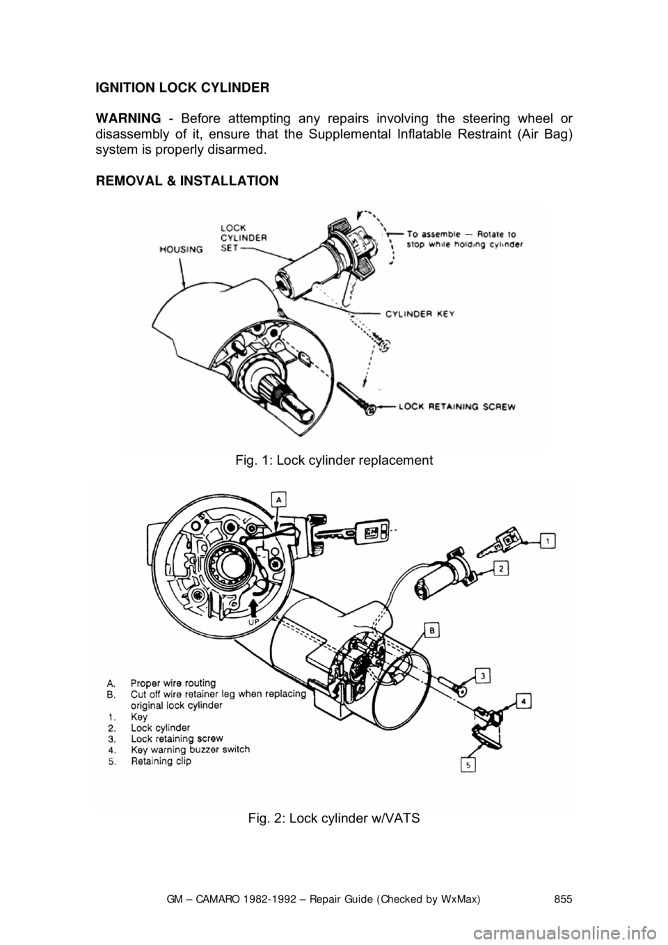 CHEVROLET CAMARO 1982 Repair Guide
GM – CAMARO 1982-1992 – Repair Guide (Checked by WxMax) 855
IGNITION LOCK CYLINDER
WARNING
- Before attempting any repairs involving the steering wheel or
disassembly of it, ensure that the CHEVROLET CAMARO 1982 Repair Guide
GM – CAMARO 1982-1992 – Repair Guide (Checked by WxMax) 855
IGNITION LOCK CYLINDER
WARNING
- Before attempting any repairs involving the steering wheel or
disassembly of it, ensure that the
