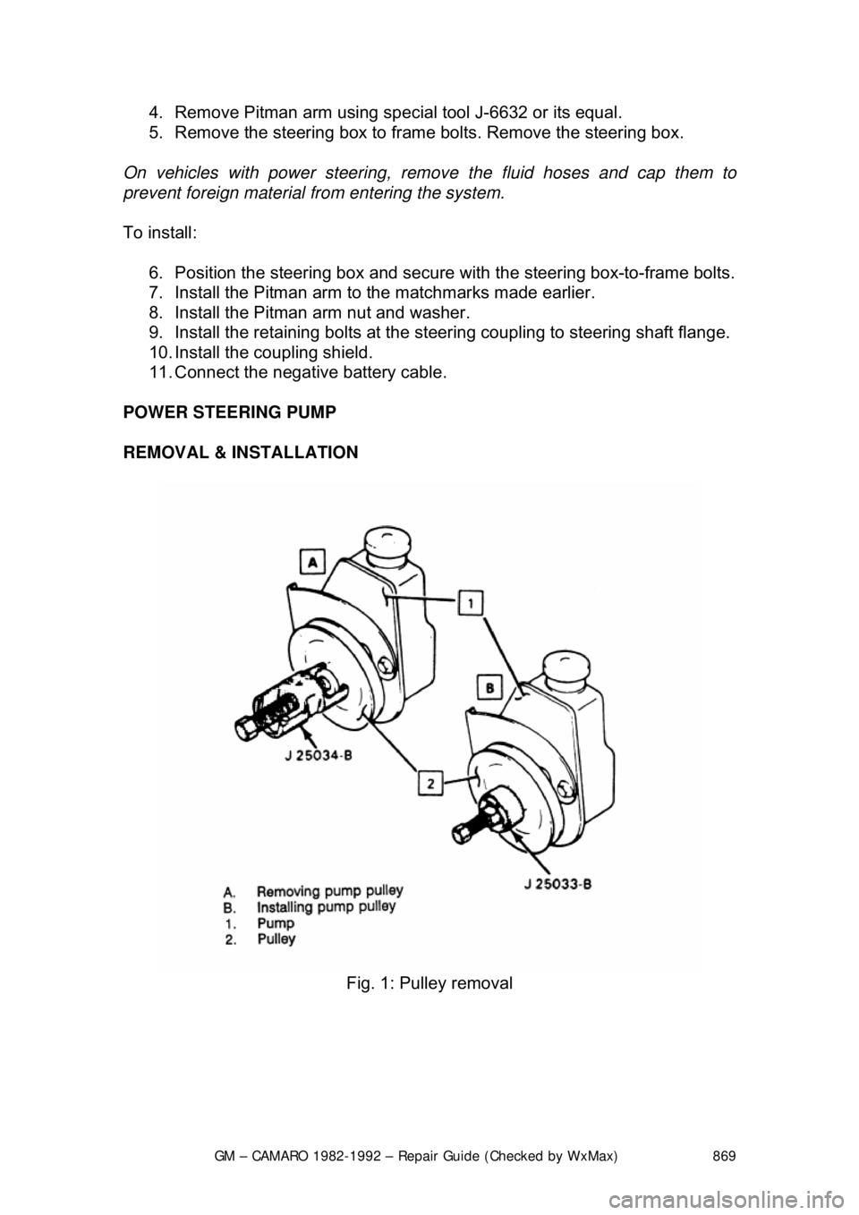 CHEVROLET CAMARO 1982 Repair Guide
GM – CAMARO 1982-1992 – Repair Guide (Checked by WxMax) 869
4. Remove Pitman arm using spec
ial tool J-6632 or its equal.
5. Remove the steering box to fram e bolts. Remove the steering box. CHEVROLET CAMARO 1982 Repair Guide
GM – CAMARO 1982-1992 – Repair Guide (Checked by WxMax) 869
4. Remove Pitman arm using spec
ial tool J-6632 or its equal.
5. Remove the steering box to fram e bolts. Remove the steering box.