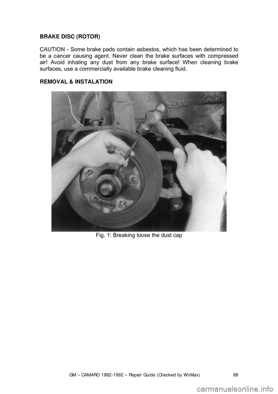 CHEVROLET CAMARO 1982  Repair Guide 
GM – CAMARO 1982-1992 – Repair Guide (Checked by WxMax) 88
BRAKE DISC (ROTOR) 
 
CAUTION - Some brake pads contain as
bestos, which has been determined to 
be a cancer causing agent. Never clean 
