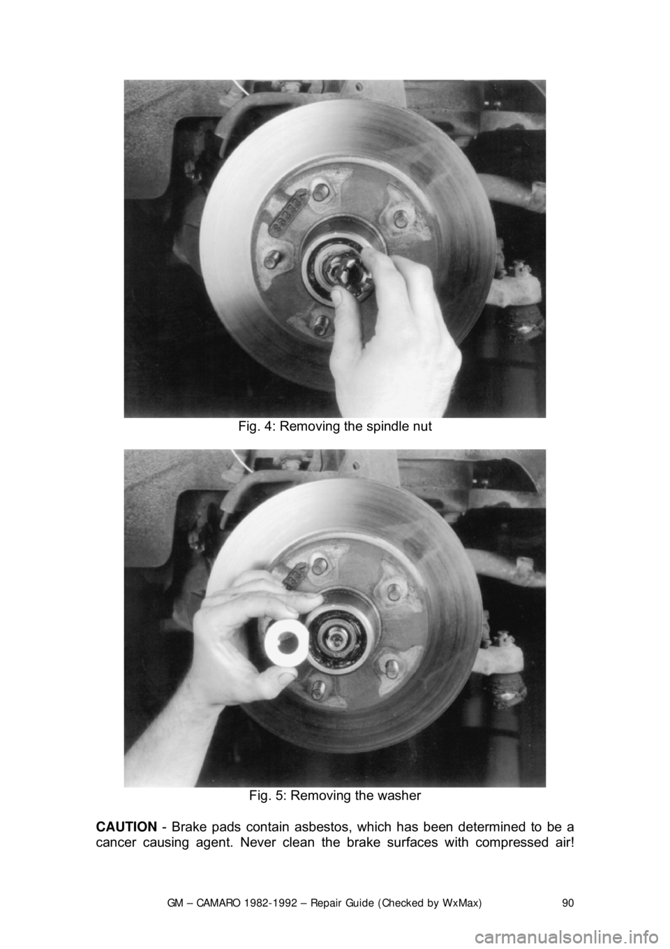 CHEVROLET CAMARO 1982  Repair Guide 
GM – CAMARO 1982-1992 – Repair Guide (Checked by WxMax) 90
 
Fig. 4: Removing the spindle nut 
 
Fig. 5: Removing the washer 
CAUTION  - Brake pads contain asbestos,  which has been determined to