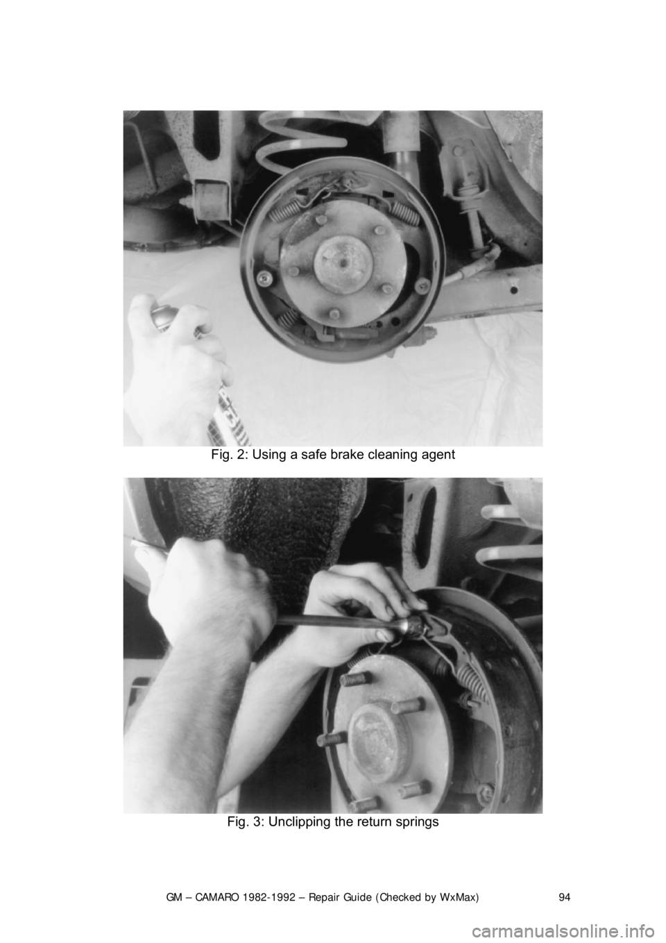 CHEVROLET CAMARO 1982  Repair Guide 
GM – CAMARO 1982-1992 – Repair Guide (Checked by WxMax) 94
 
 
Fig. 2: Using a safe brake cleaning agent 
 
Fig. 3: Unclipping the return springs 
  
