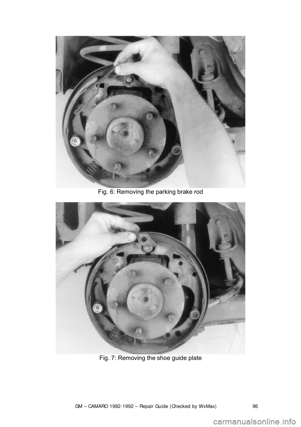 CHEVROLET CAMARO 1982  Repair Guide 
GM – CAMARO 1982-1992 – Repair Guide (Checked by WxMax) 96
 
Fig. 6: Removing the parking brake rod 
 
Fig. 7: Removing the shoe guide plate 
  