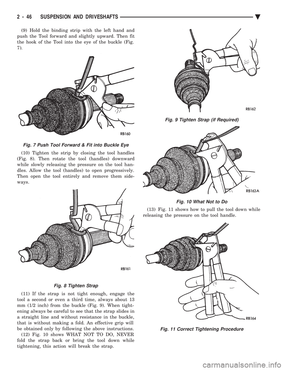 CHEVROLET DYNASTY 1993  Service Manual (9) Hold the binding strip with the left hand and 
push the Tool forward and slightly upward. Then fit
the hook of the Tool into the eye of the buckle (Fig.
7). 
(10) Tighten the strip by closing the 
