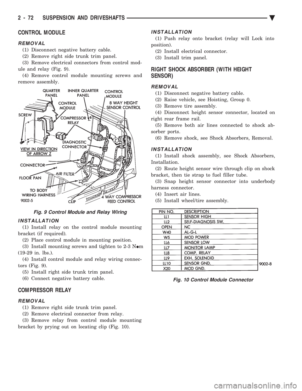 CHEVROLET DYNASTY 1993  Service Manual CONTROL MODULE
REMOVAL
(1) Disconnect negative battery cable. 
(2) Remove right side trunk trim panel.
(3) Remove electrical connectors from control mod-
ule and relay (Fig. 9). (4) Remove control mod
