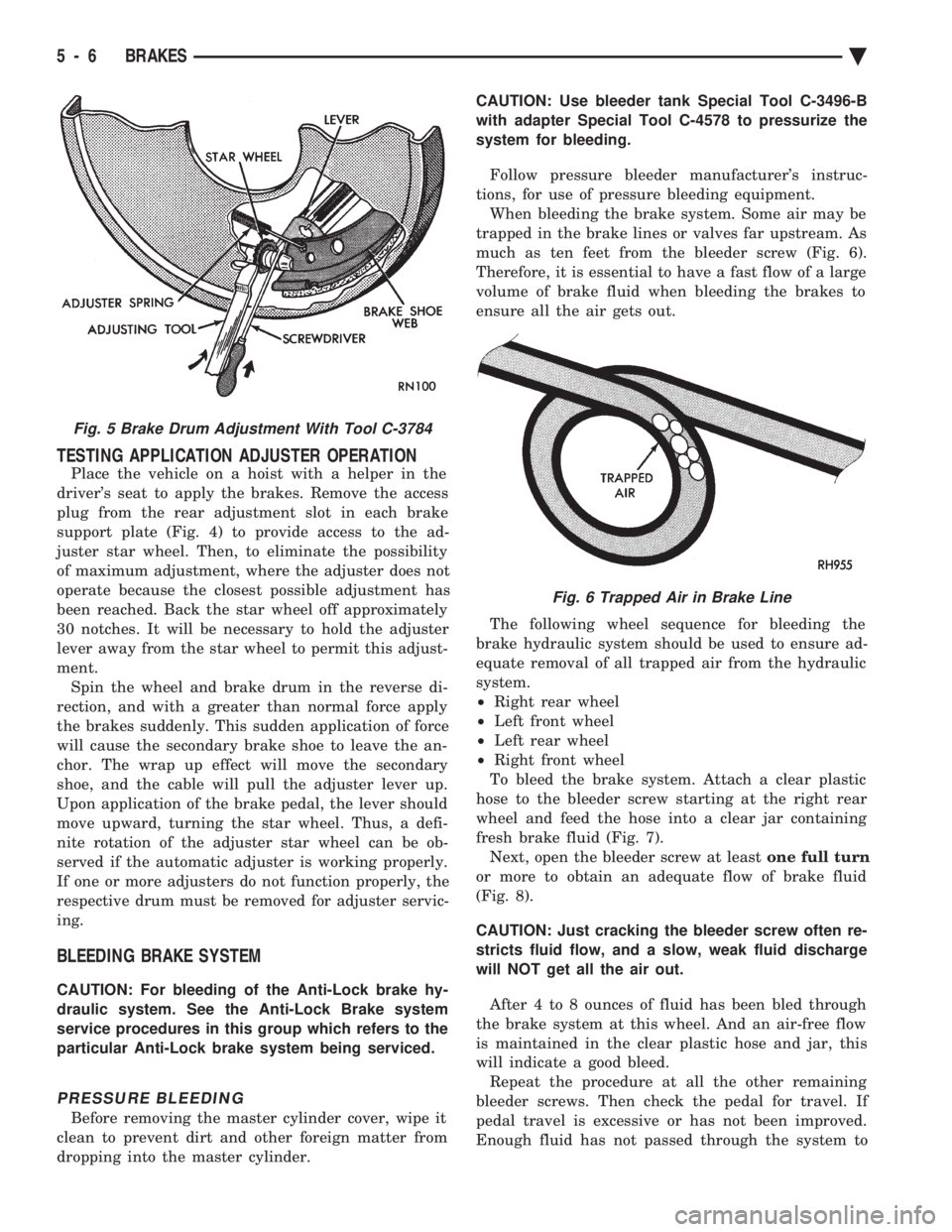CHEVROLET DYNASTY 1993  Service Manual TESTING APPLICATION ADJUSTER OPERATION
Place the vehicle on a hoist with a helper in the 
drivers seat to apply the brakes. Remove the access
plug from the rear adjustment slot in each brake
support 