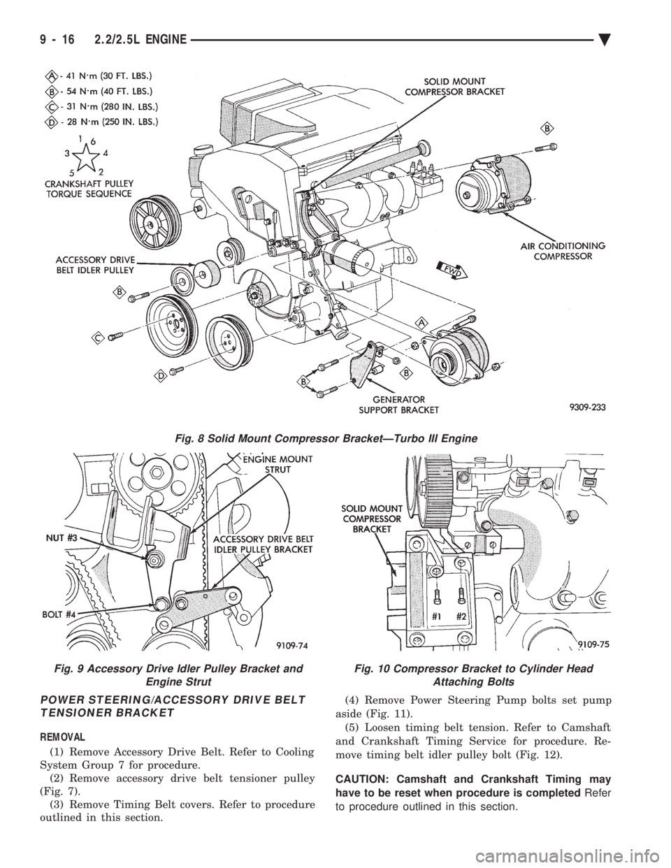 CHEVROLET DYNASTY 1993 Service Manual POWER STEERING/ACCESSORY DRIVE BELT TENSIONER BRACKET
REMOVAL
(1) Remove Accessory Drive Belt. Refer to Cooling
System Group 7 for procedure. (2) Remove accessory drive belt tensioner pulley
(Fig. 7 CHEVROLET DYNASTY 1993 Service Manual POWER STEERING/ACCESSORY DRIVE BELT TENSIONER BRACKET
REMOVAL
(1) Remove Accessory Drive Belt. Refer to Cooling
System Group 7 for procedure. (2) Remove accessory drive belt tensioner pulley
(Fig. 7