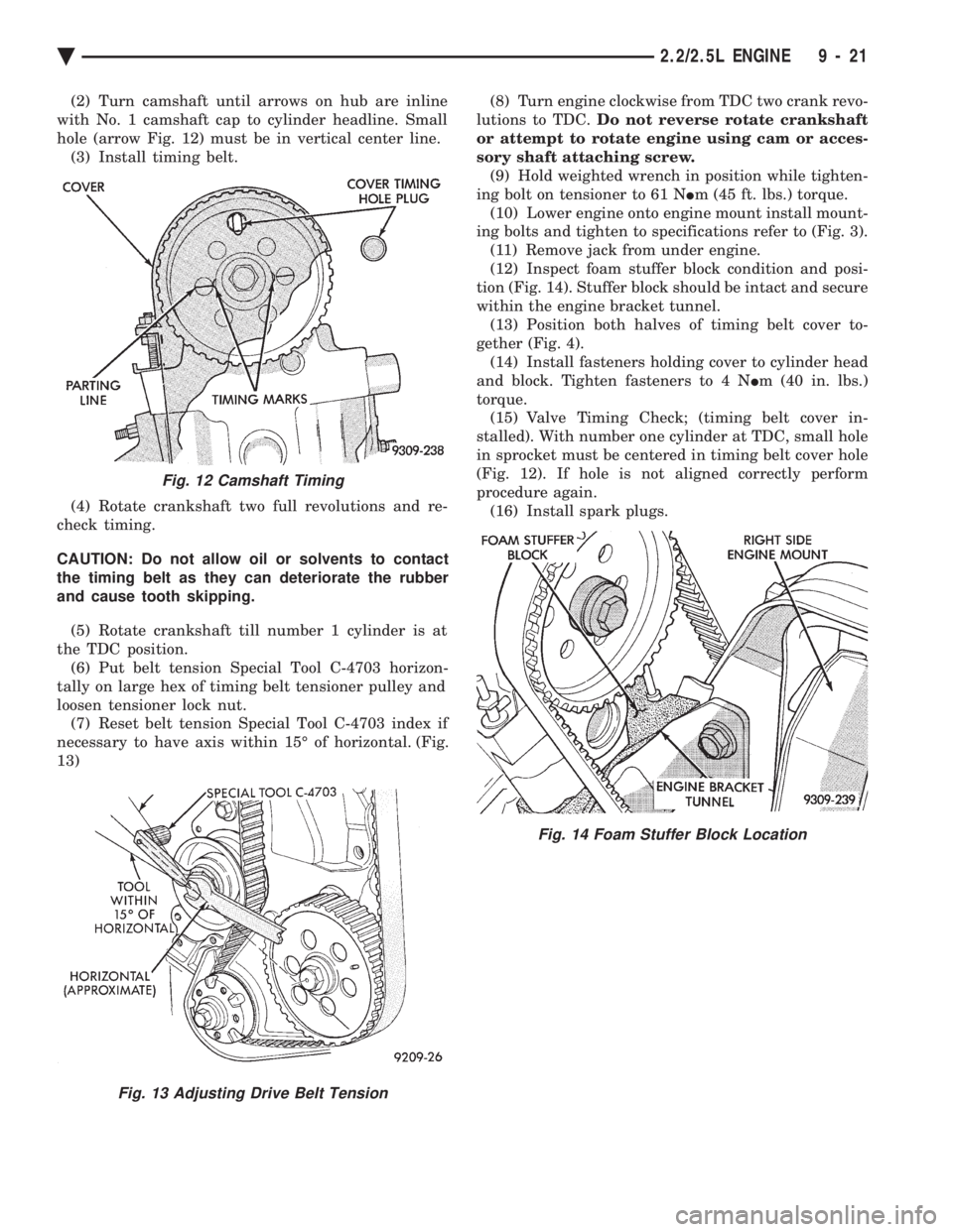 CHEVROLET DYNASTY 1993  Service Manual (2) Turn camshaft until arrows on hub are inline 
with No. 1 camshaft cap to cylinder headline. Small
hole (arrow Fig. 12) must be in vertical center line. (3) Install timing belt. 
(4) Rotate cranksh