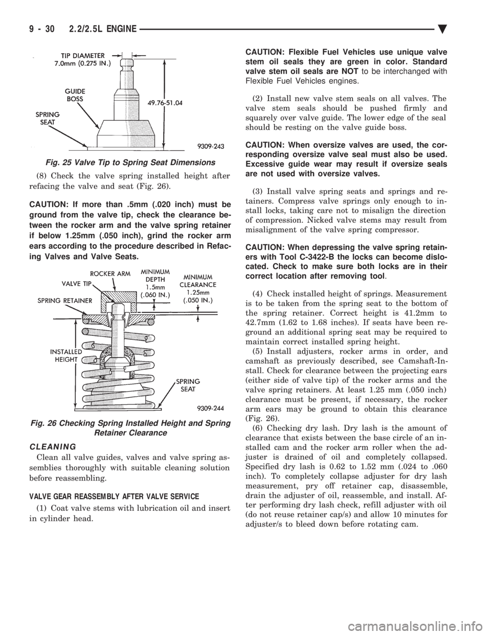 CHEVROLET DYNASTY 1993  Service Manual (8) Check the valve spring installed height after 
refacing the valve and seat (Fig. 26). 
CAUTION: If more than .5mm (.020 inch) must be 
ground from the valve tip, check the clearance be-
tween the 
