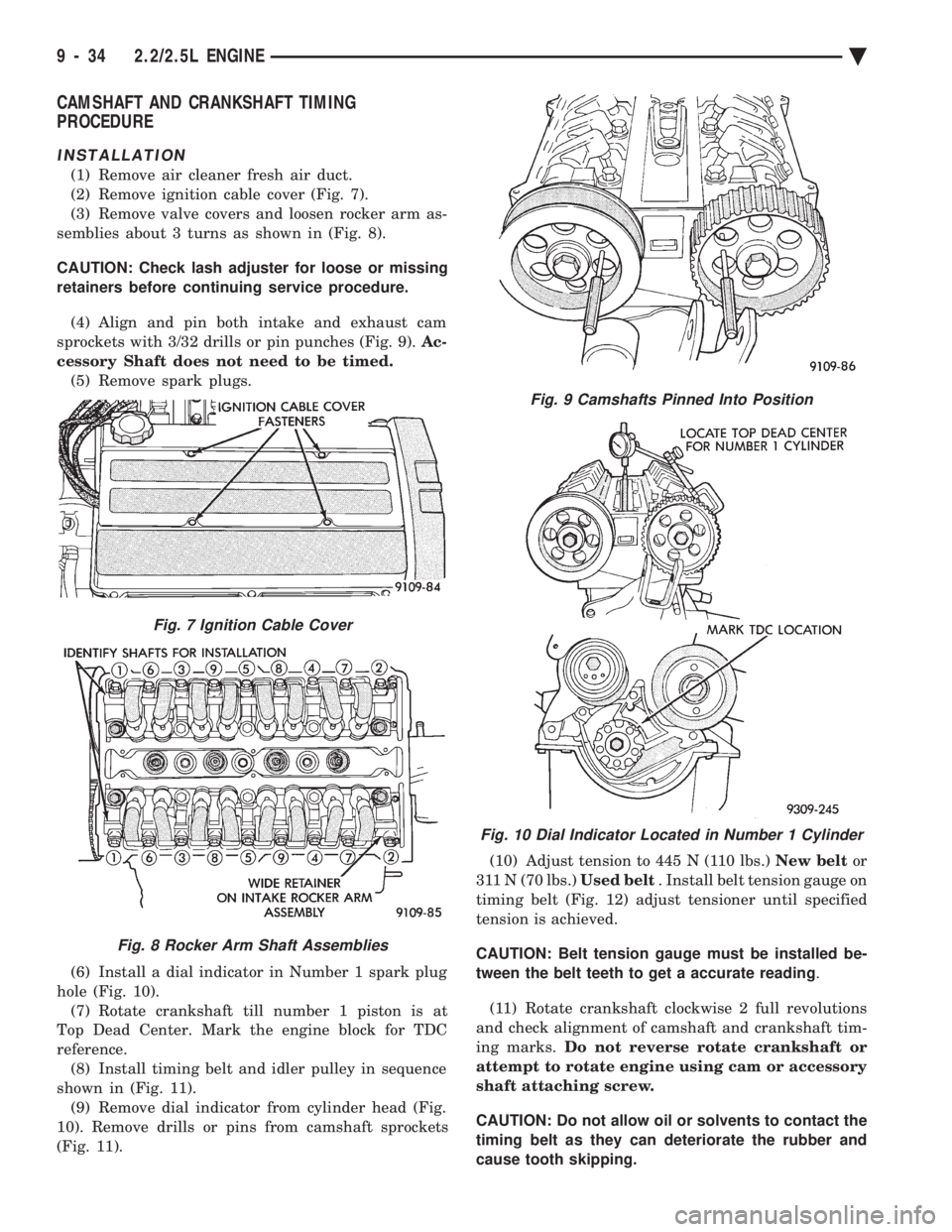 CHEVROLET DYNASTY 1993  Service Manual CAMSHAFT AND CRANKSHAFT TIMING 
PROCEDURE
INSTALLATION
(1) Remove air cleaner fresh air duct. 
(2) Remove ignition cable cover (Fig. 7).
(3) Remove valve covers and loosen rocker arm as-
semblies abou