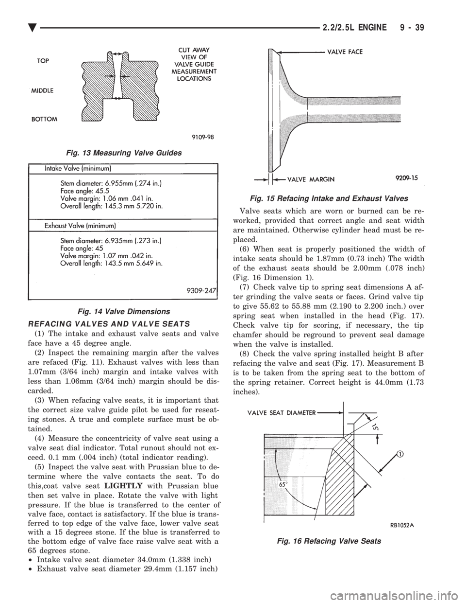 CHEVROLET DYNASTY 1993 Service Manual REFACING VALVES AND VALVE SEATS
(1) The intake and exhaust valve seats and valve
face have a 45 degree angle. (2) Inspect the remaining margin after the valves
are refaced (Fig. 11). Exhaust valves w CHEVROLET DYNASTY 1993 Service Manual REFACING VALVES AND VALVE SEATS
(1) The intake and exhaust valve seats and valve
face have a 45 degree angle. (2) Inspect the remaining margin after the valves
are refaced (Fig. 11). Exhaust valves w