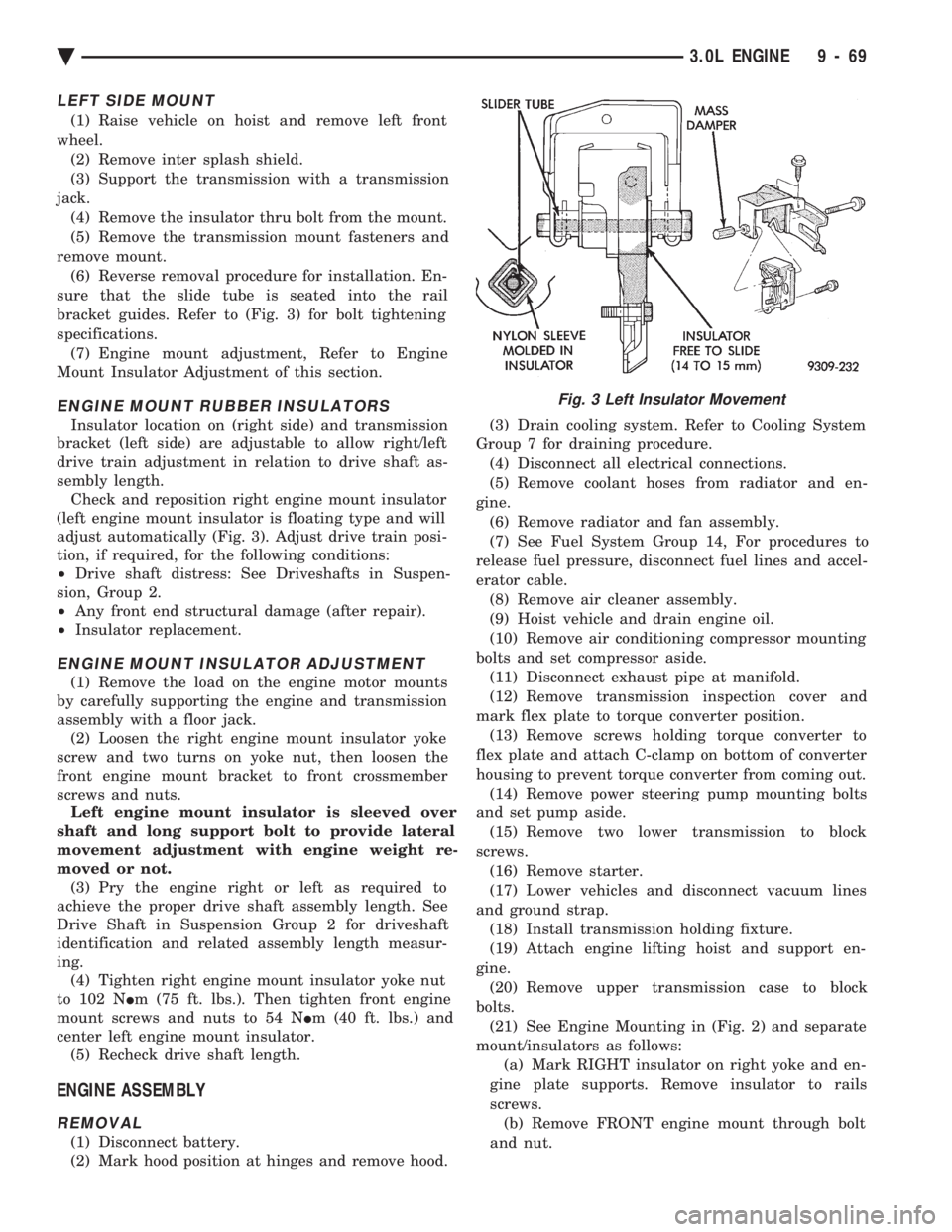 CHEVROLET DYNASTY 1993 Service Manual LEFT SIDE MOUNT
(1) Raise vehicle on hoist and remove left front
wheel. (2) Remove inter splash shield.
(3) Support the transmission with a transmission
jack. (4) Remove the insulator thru bolt from CHEVROLET DYNASTY 1993 Service Manual LEFT SIDE MOUNT
(1) Raise vehicle on hoist and remove left front
wheel. (2) Remove inter splash shield.
(3) Support the transmission with a transmission
jack. (4) Remove the insulator thru bolt from