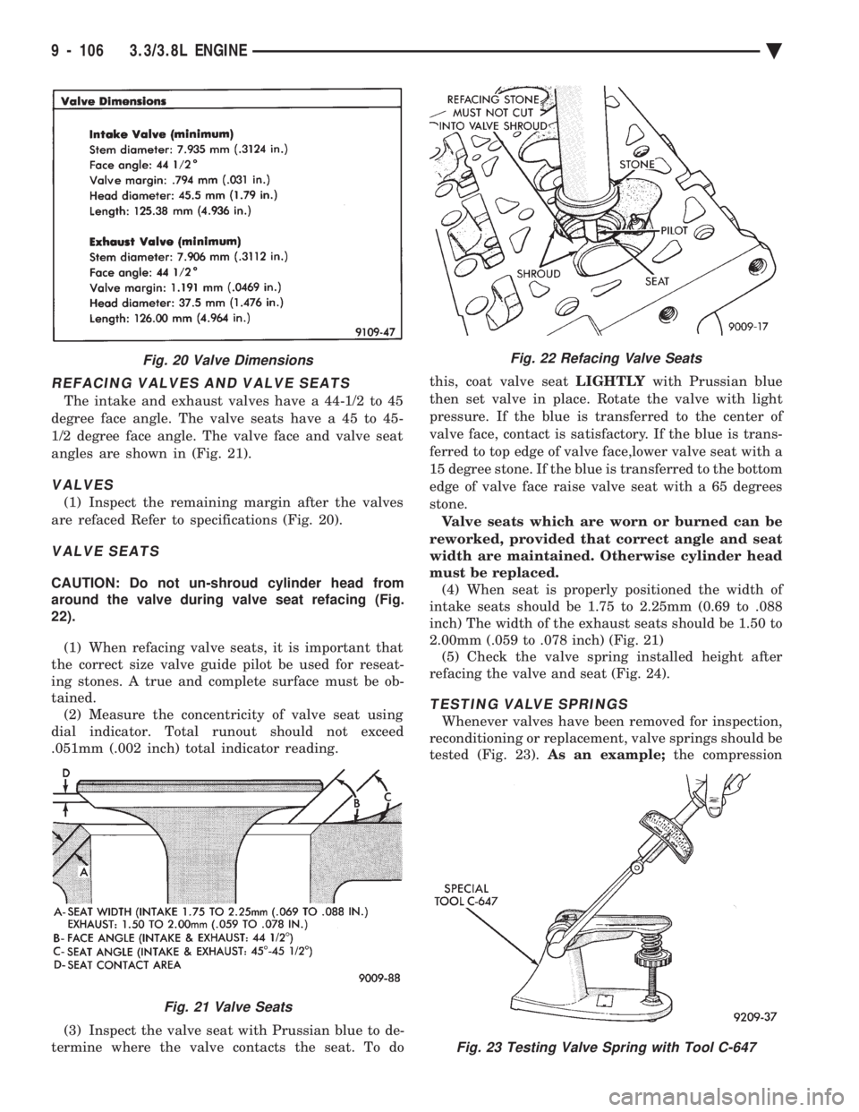 CHEVROLET DYNASTY 1993 Service Manual REFACING VALVES AND VALVE SEATS
The intake and exhaust valves have a 44-1/2 to 45
degree face angle. The valve seats have a 45 to 45-
1/2 degree face angle. The valve face and valve seat
angles are s CHEVROLET DYNASTY 1993 Service Manual REFACING VALVES AND VALVE SEATS
The intake and exhaust valves have a 44-1/2 to 45
degree face angle. The valve seats have a 45 to 45-
1/2 degree face angle. The valve face and valve seat
angles are s