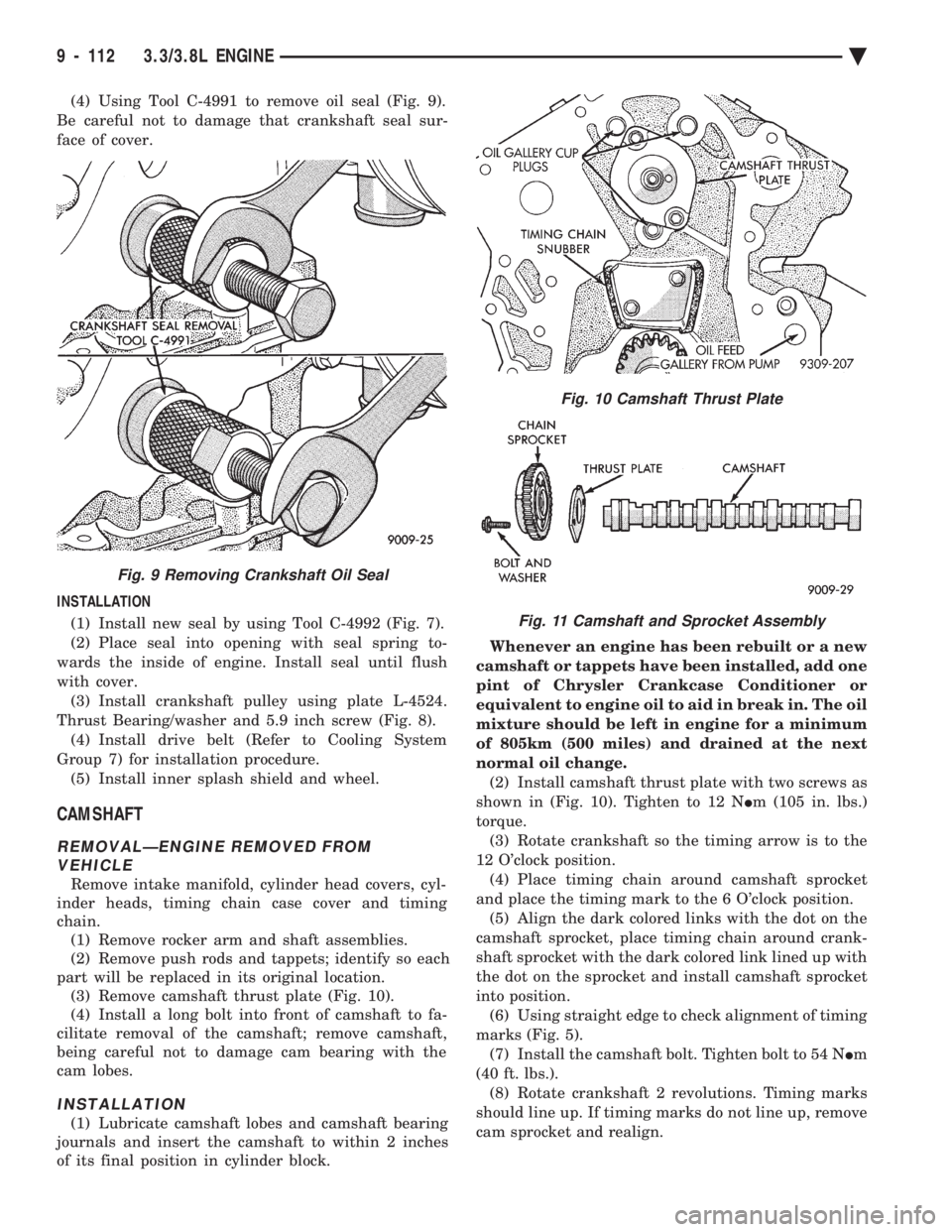 CHEVROLET DYNASTY 1993 Service Manual (4) Using Tool C-4991 to remove oil seal (Fig. 9).
Be careful not to damage that crankshaft seal sur-
face of cover.
INSTALLATION (1) Install new seal by using Tool C-4992 (Fig. 7).
(2) Place seal CHEVROLET DYNASTY 1993 Service Manual (4) Using Tool C-4991 to remove oil seal (Fig. 9).
Be careful not to damage that crankshaft seal sur-
face of cover.
INSTALLATION (1) Install new seal by using Tool C-4992 (Fig. 7).
(2) Place seal