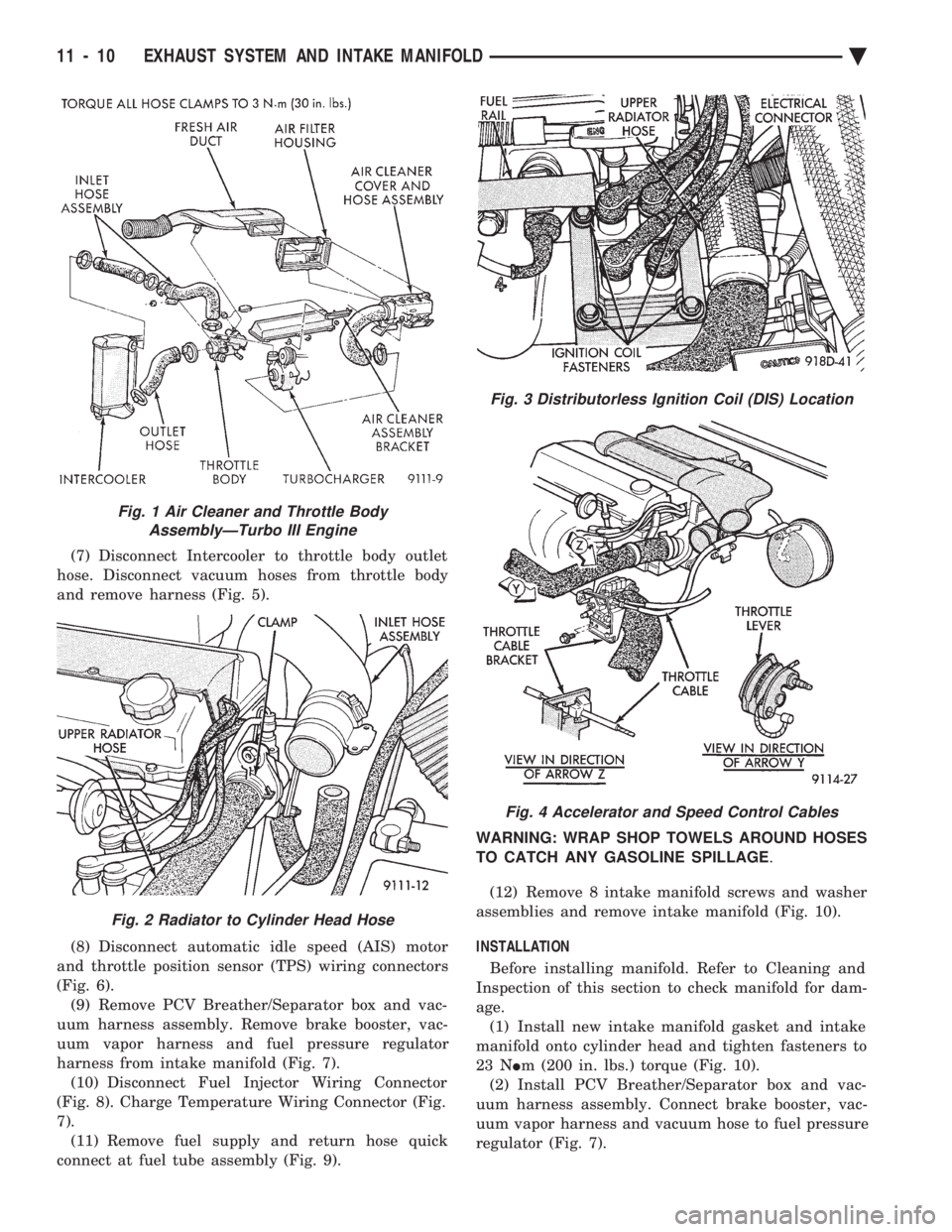 CHEVROLET DYNASTY 1993  Service Manual (7) Disconnect Intercooler to throttle body outlet 
hose. Disconnect vacuum hoses from throttle body
and remove harness (Fig. 5). 
(8) Disconnect automatic idle speed (AIS) motor 
and throttle positio