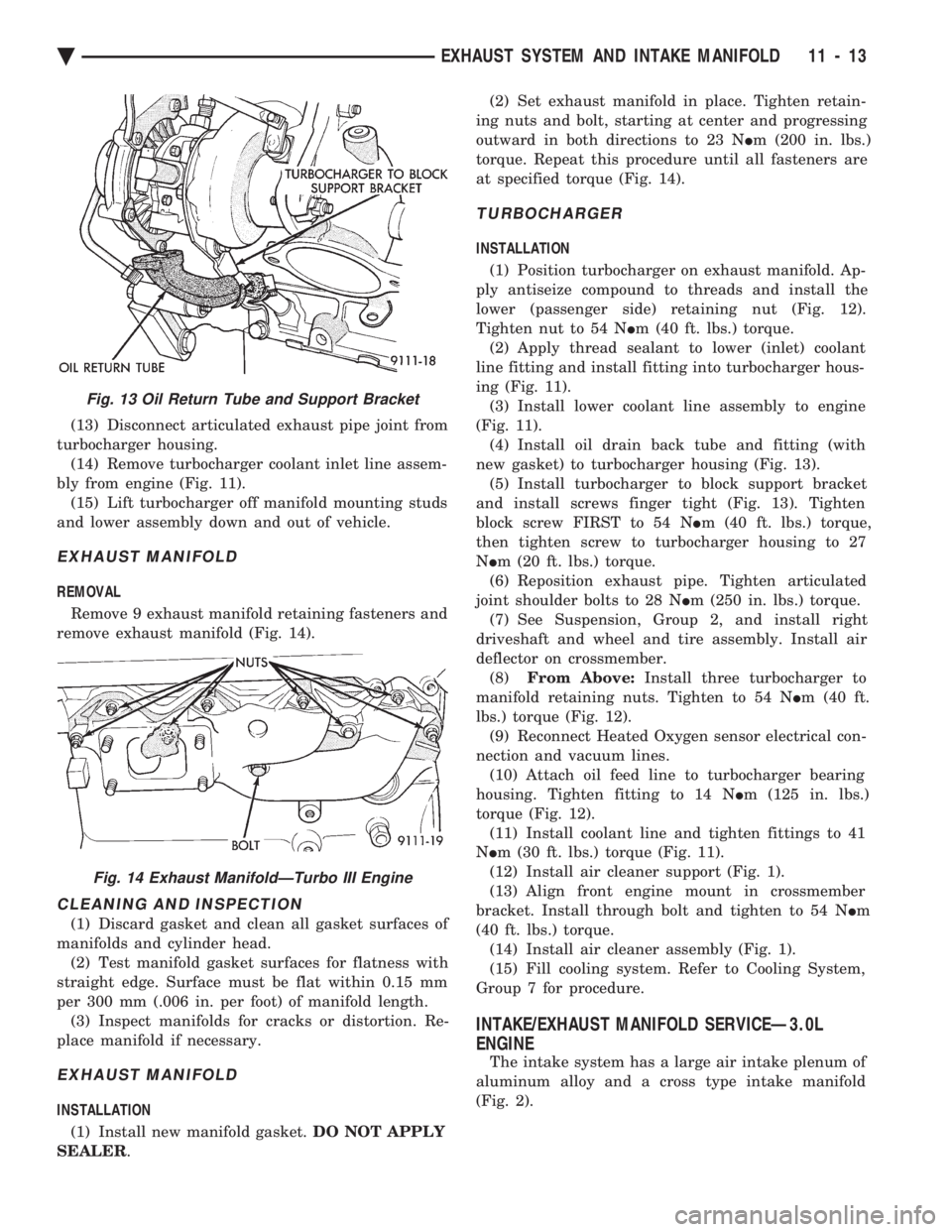 CHEVROLET DYNASTY 1993  Service Manual (13) Disconnect articulated exhaust pipe joint from 
turbocharger housing. (14) Remove turbocharger coolant inlet line assem-
bly from engine (Fig. 11). (15) Lift turbocharger off manifold mounting st