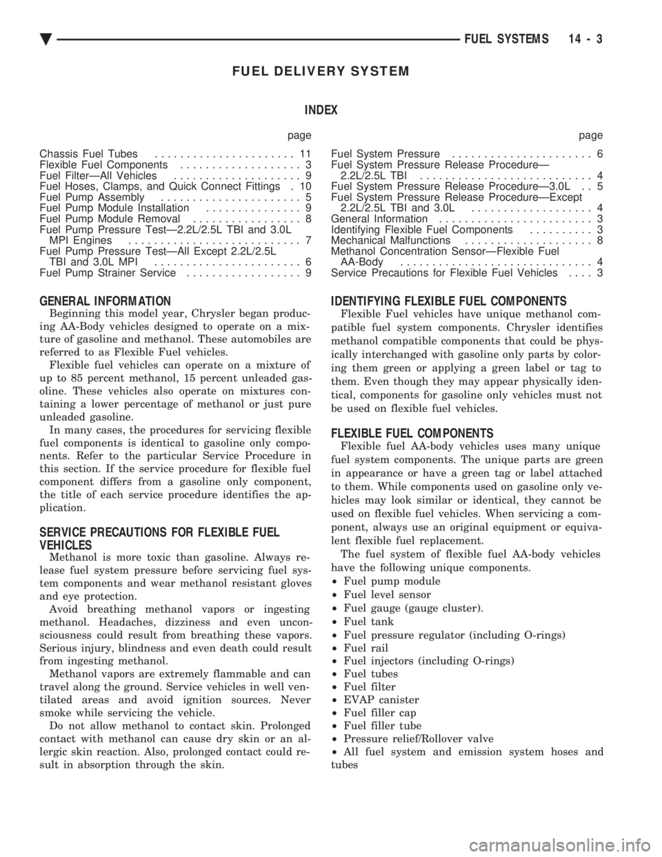CHEVROLET DYNASTY 1993  Service Manual FUEL DELIVERY SYSTEM INDEX
page page 
Chassis Fuel Tubes  ...................... 11 
Flexible Fuel Components  ................... 3 
Fuel FilterÐAll Vehicles  .................... 9 
Fuel Hoses, Cla