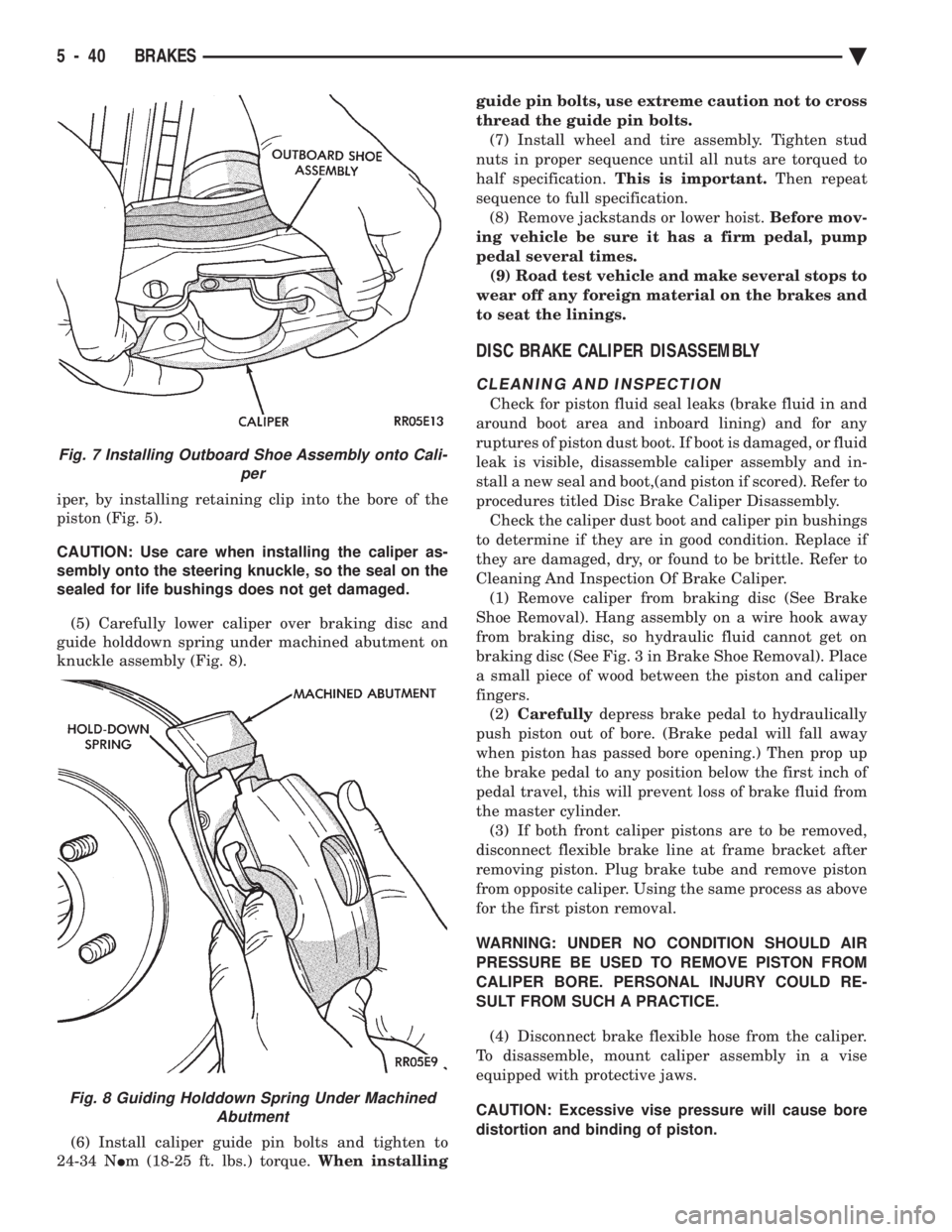 CHEVROLET DYNASTY 1993  Service Manual iper, by installing retaining clip into the bore of the 
piston (Fig. 5). 
CAUTION: Use care when installing the caliper as- 
sembly onto the steering knuckle, so the seal on the
sealed for life bushi