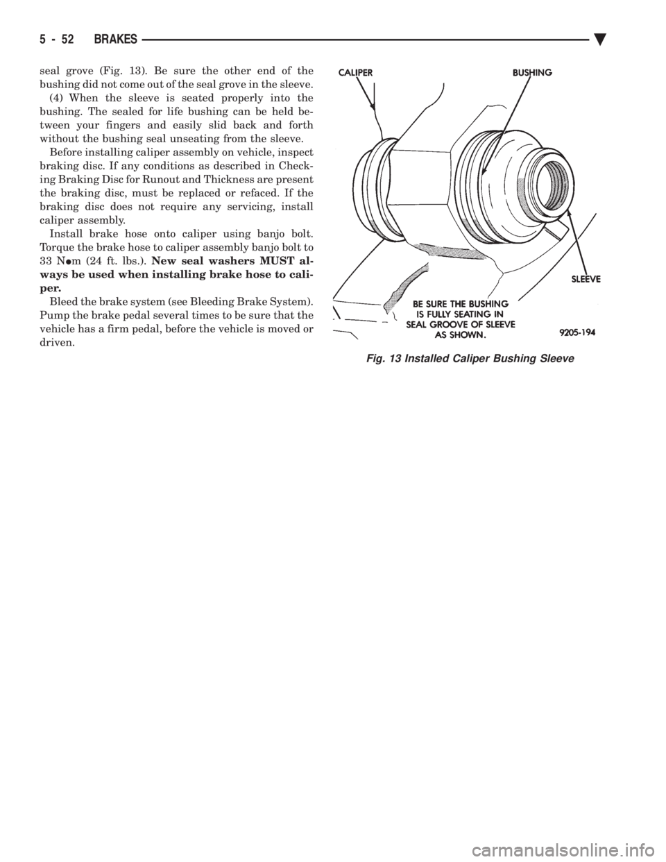 CHEVROLET DYNASTY 1993  Service Manual seal grove (Fig. 13). Be sure the other end of the 
bushing did not come out of the seal grove in the sleeve.(4) When the sleeve is seated properly into the
bushing. The sealed for life bushing can be