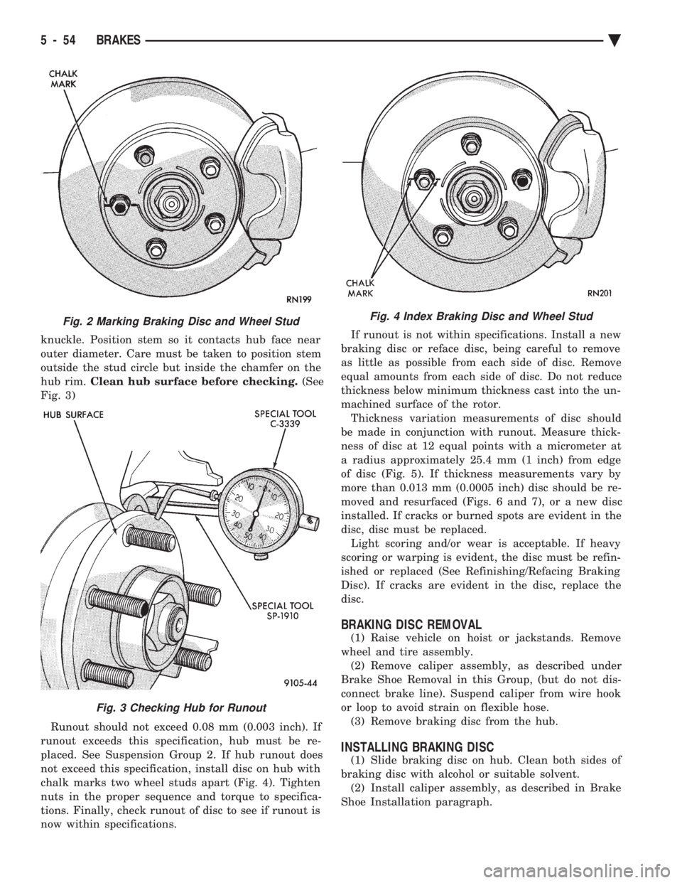CHEVROLET DYNASTY 1993  Service Manual knuckle. Position stem so it contacts hub face near 
outer diameter. Care must be taken to position stem
outside the stud circle but inside the chamfer on the
hub rim.  Clean hub surface before checki