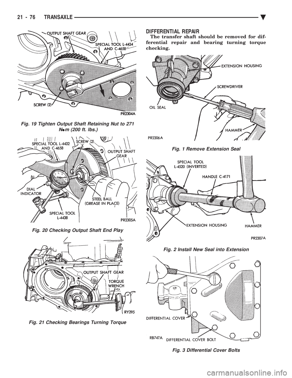 CHEVROLET DYNASTY 1993  Service Manual DIFFERENTIAL REPAIR
The transfer shaft should be removed for dif- 
ferential repair and bearing turning torque
checking.
Fig. 19 Tighten Output Shaft Retaining Nut to 271 N
Im (200 ft. lbs.)
Fig. 20 C