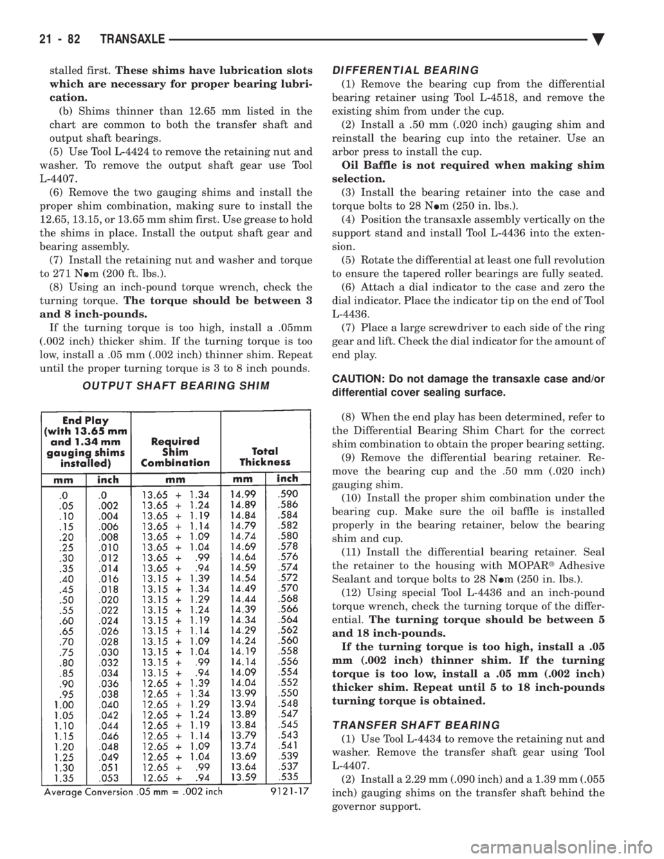 CHEVROLET DYNASTY 1993  Service Manual stalled first. These shims have lubrication slots 
which are necessary for proper bearing lubri-
cation. (b) Shims thinner than 12.65 mm listed in the
chart are common to both the transfer shaft and
o