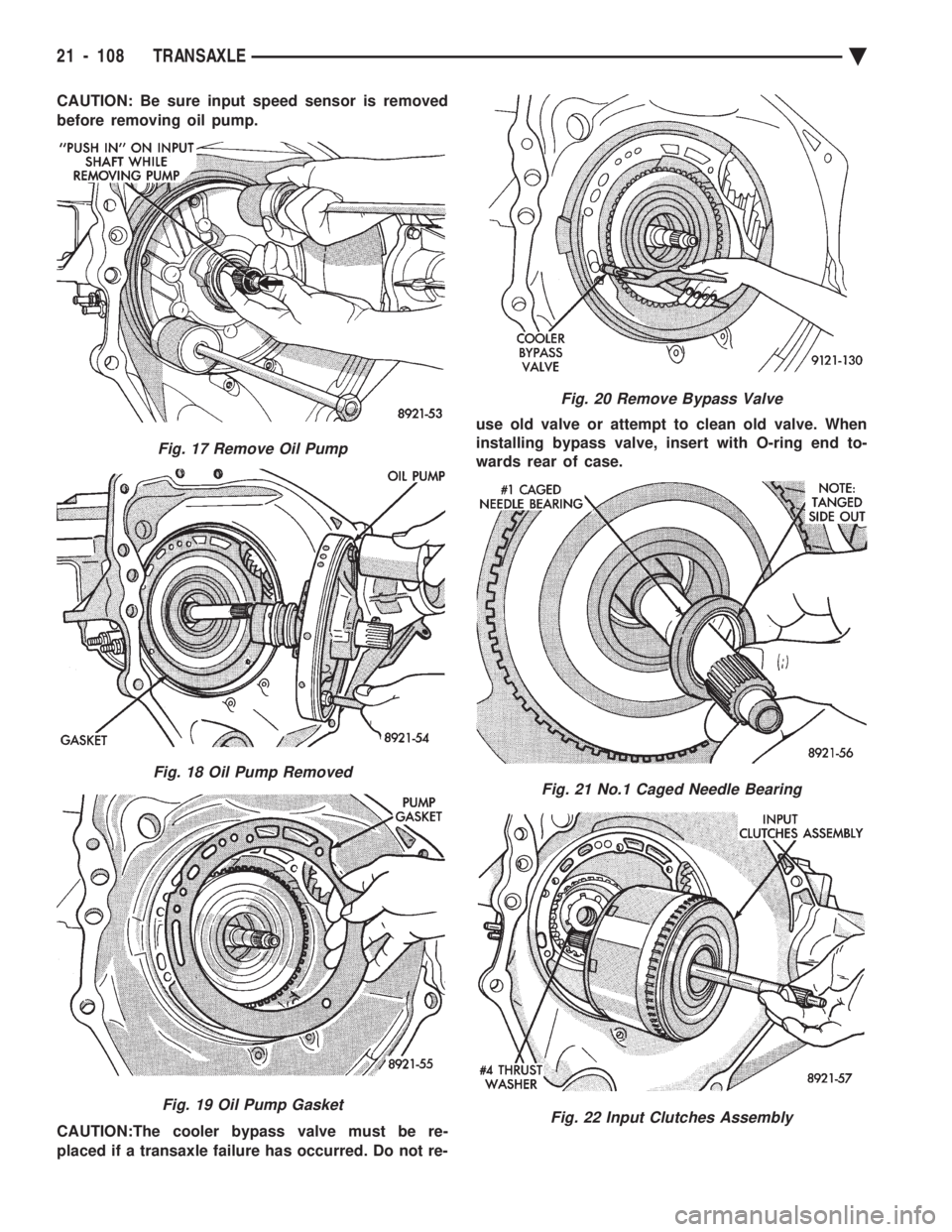 CHEVROLET DYNASTY 1993  Service Manual CAUTION: Be sure input speed sensor is removed 
before removing oil pump. 
CAUTION:The cooler bypass valve must be re- 
placed if a transaxle failure has occurred. Do not re- use old valve or attempt 