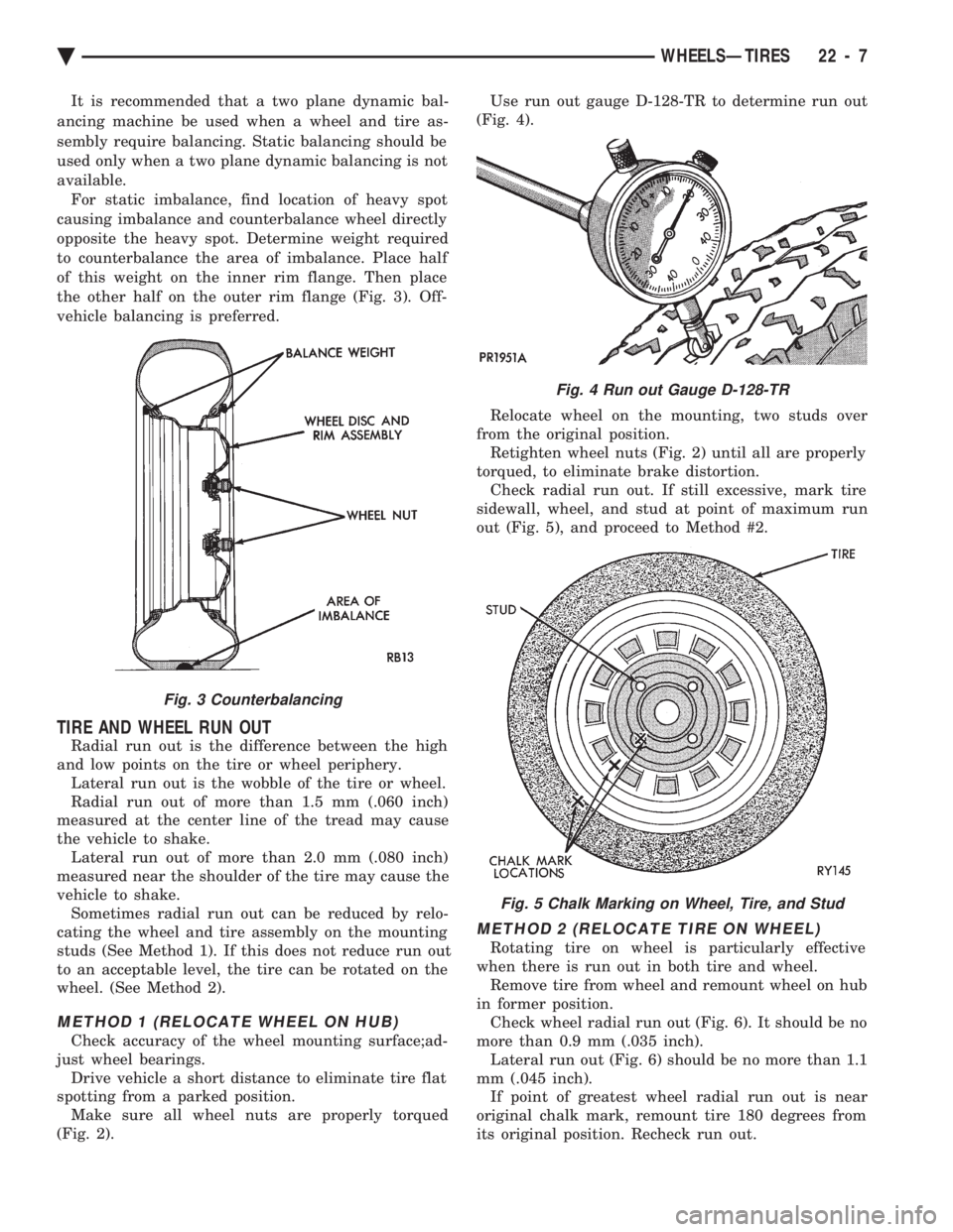 CHEVROLET DYNASTY 1993 Service Manual It is recommended that a two plane dynamic bal-
ancing machine be used when a wheel and tire as-
sembly require balancing. Static balancing should be
used only when a two plane dynamic balancing is CHEVROLET DYNASTY 1993 Service Manual It is recommended that a two plane dynamic bal-
ancing machine be used when a wheel and tire as-
sembly require balancing. Static balancing should be
used only when a two plane dynamic balancing is