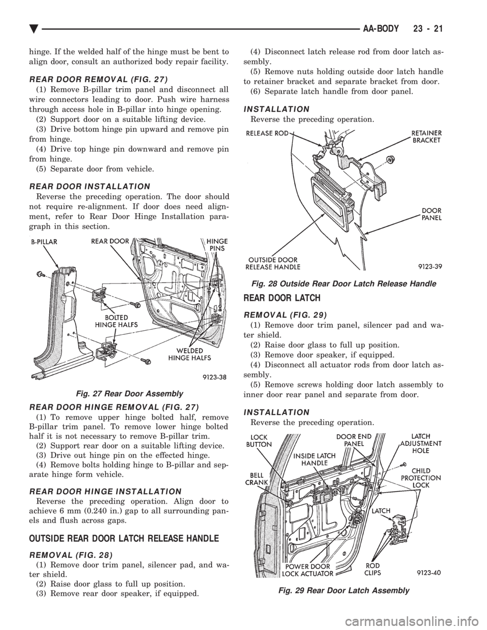 CHEVROLET DYNASTY 1993 Service Manual hinge. If the welded half of the hinge must be bent to
align door, consult an authorized body repair facility.
REAR DOOR REMOVAL (FIG. 27)
(1) Remove B-pillar trim panel and disconnect all
wire conne CHEVROLET DYNASTY 1993 Service Manual hinge. If the welded half of the hinge must be bent to
align door, consult an authorized body repair facility.
REAR DOOR REMOVAL (FIG. 27)
(1) Remove B-pillar trim panel and disconnect all
wire conne