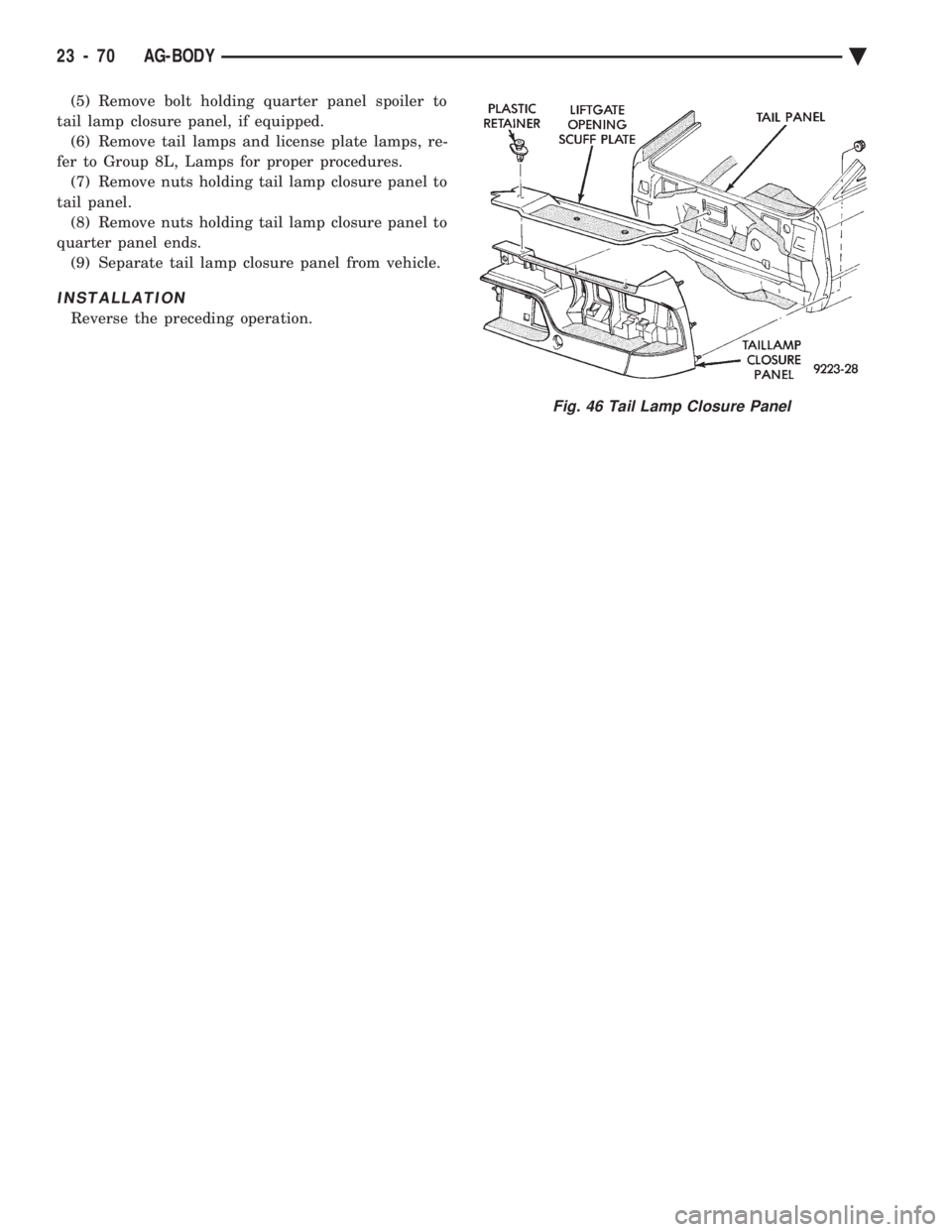 CHEVROLET DYNASTY 1993  Service Manual (5) Remove bolt holding quarter panel spoiler to 
tail lamp closure panel, if equipped. (6) Remove tail lamps and license plate lamps, re-
fer to Group 8L, Lamps for proper procedures. (7) Remove nuts