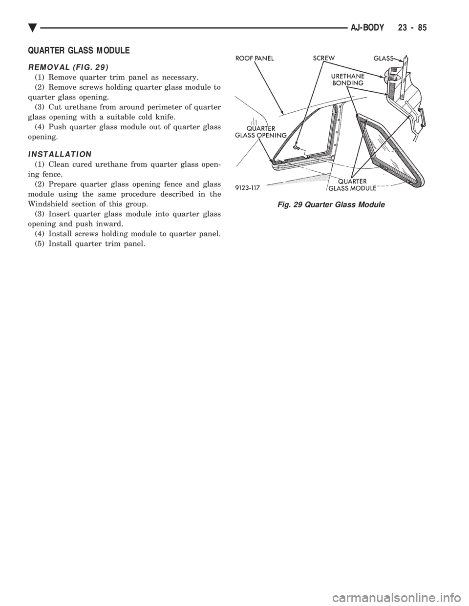 CHEVROLET DYNASTY 1993  Service Manual QUARTER GLASS MODULE
REMOVAL (FIG. 29)
(1) Remove quarter trim panel as necessary. 
(2) Remove screws holding quarter glass module to
quarter glass opening. (3) Cut urethane from around perimeter of q