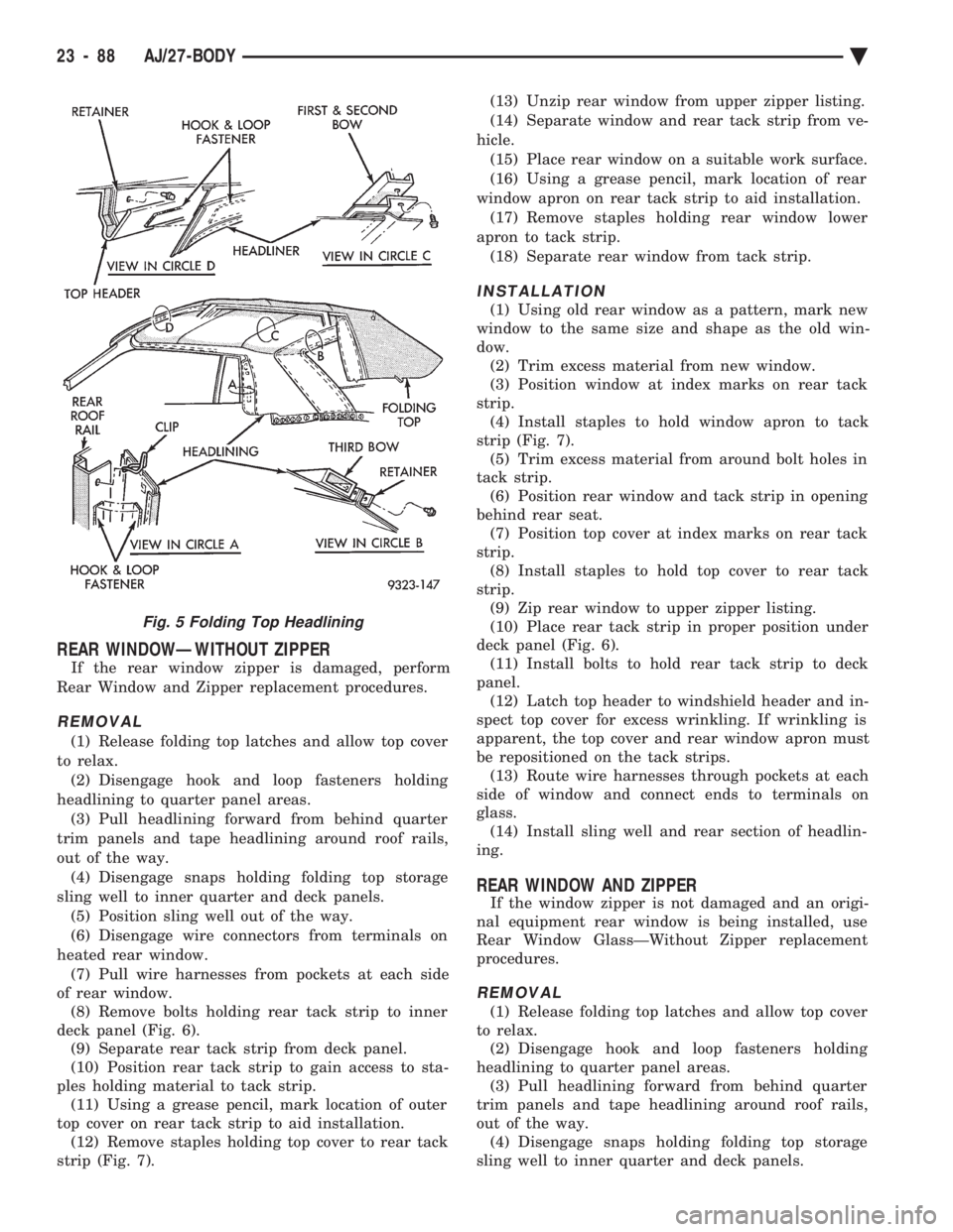 CHEVROLET DYNASTY 1993  Service Manual REAR WINDOWÐWITHOUT ZIPPER
If the rear window zipper is damaged, perform 
Rear Window and Zipper replacement procedures.
REMOVAL
(1) Release folding top latches and allow top cover
to relax. (2) Dise