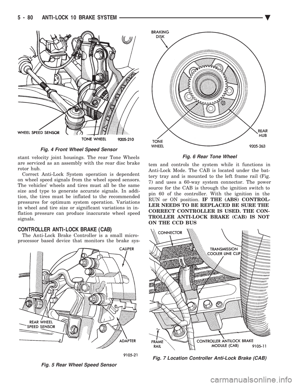 CHEVROLET DYNASTY 1993  Service Manual stant velocity joint housings. The rear Tone Wheels 
are serviced as an assembly with the rear disc brake
rotor hub. Correct Anti-Lock System operation is dependent
on wheel speed signals from the whe