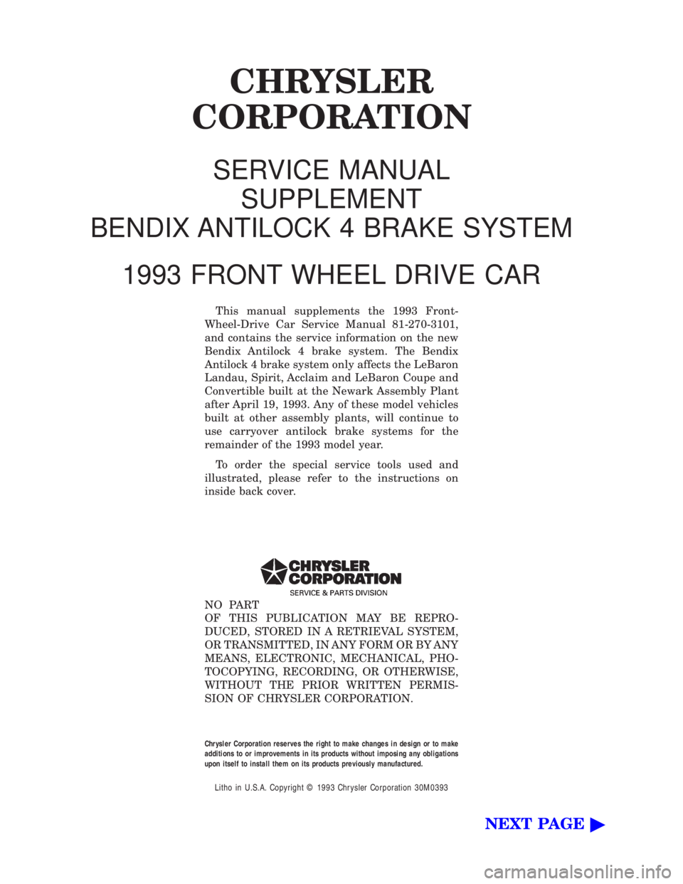 CHEVROLET DYNASTY 1993  Service Manual CHRYSLER 
CORPORATION
SERVICE MANUAL 
SUPPLEMENT
BENDIX ANTILOCK 4 BRAKE SYSTEM 
1993 FRONT WHEEL DRIVE CAR
This manual supplements the 1993 Front- 
Wheel-Drive Car Service Manual 81-270-3101,
and con