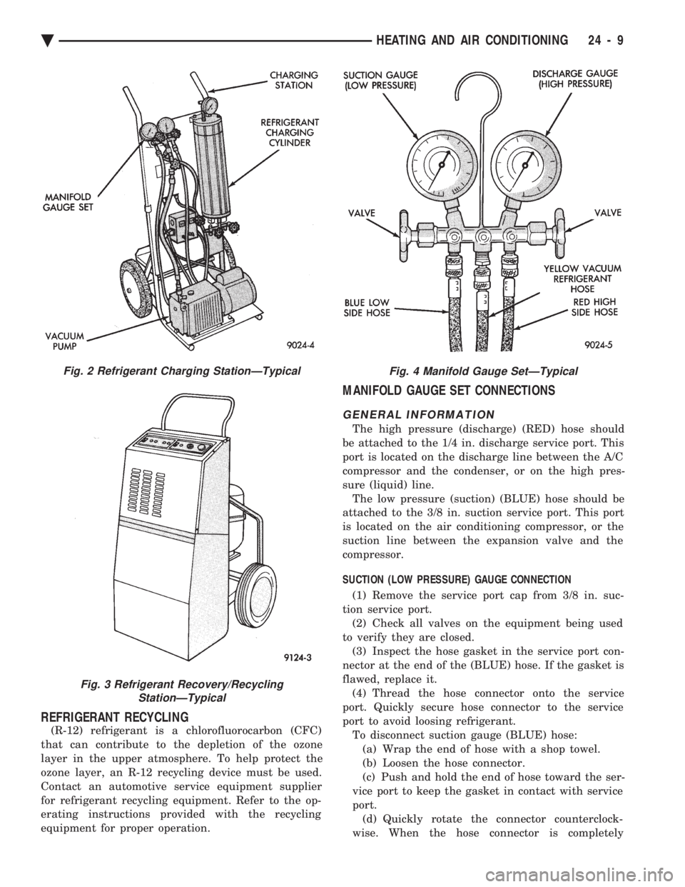 CHEVROLET DYNASTY 1993  Service Manual REFRIGERANT RECYCLING
(R-12) refrigerant is a chlorofluorocarbon (CFC) 
that can contribute to the depletion of the ozone
layer in the upper atmosphere. To help protect the
ozone layer, an R-12 recycl