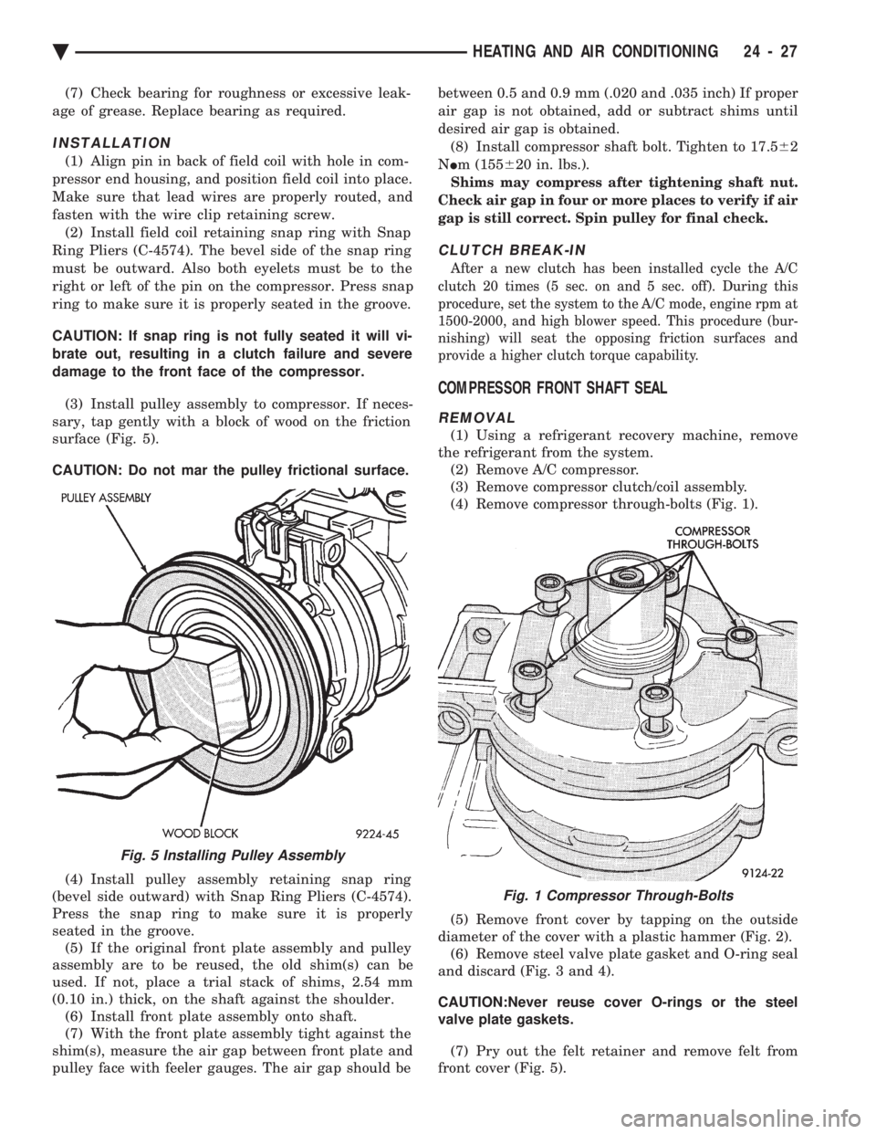 CHEVROLET DYNASTY 1993  Service Manual (7) Check bearing for roughness or excessive leak- 
age of grease. Replace bearing as required.
INSTALLATION
(1) Align pin in back of field coil with hole in com-
pressor end housing, and position fie